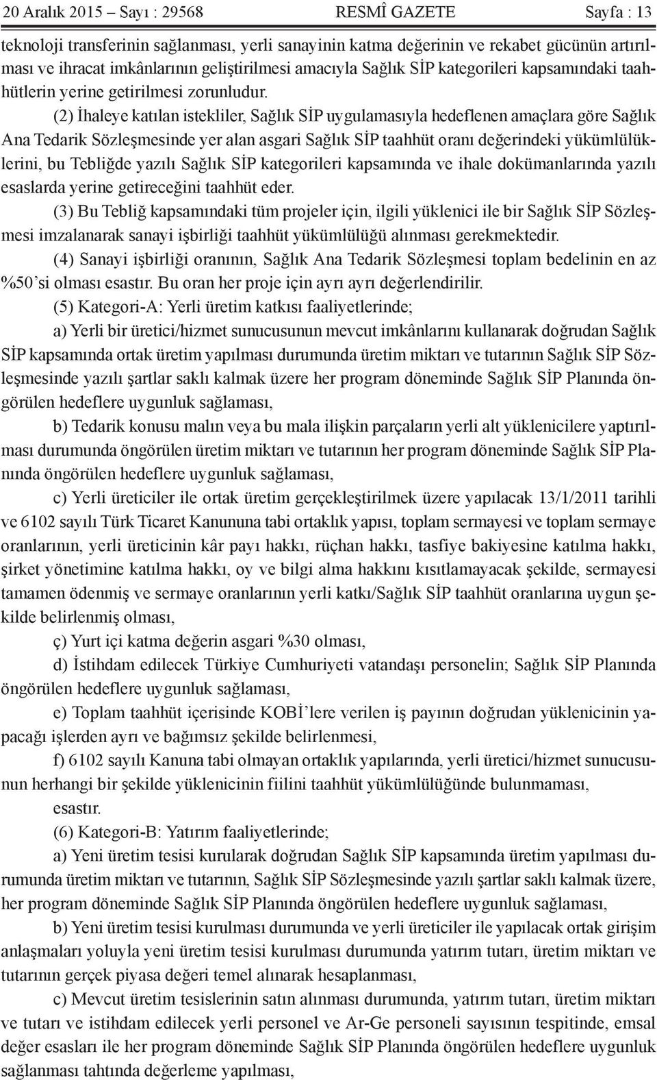 (2) İhaleye katılan istekliler, Sağlık SİP uygulamasıyla hedeflenen amaçlara göre Sağlık Ana Tedarik Sözleşmesinde yer alan asgari Sağlık SİP taahhüt oranı değerindeki yükümlülüklerini, bu Tebliğde