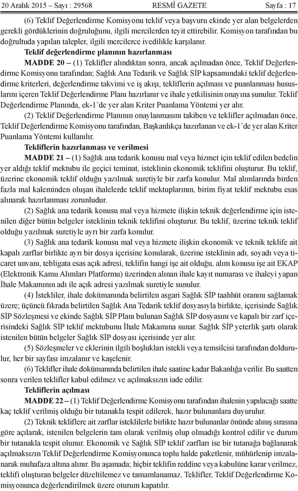 Teklif değerlendirme planının hazırlanması MADDE 20 (1) Teklifler alındıktan sonra, ancak açılmadan önce, Teklif Değerlendirme Komisyonu tarafından; Sağlık Ana Tedarik ve Sağlık SİP kapsamındaki