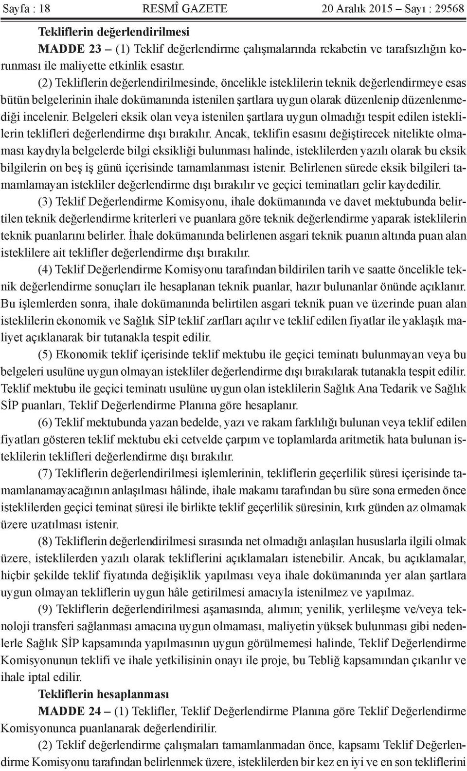 Belgeleri eksik olan veya istenilen şartlara uygun olmadığı tespit edilen isteklilerin teklifleri değerlendirme dışı bırakılır.