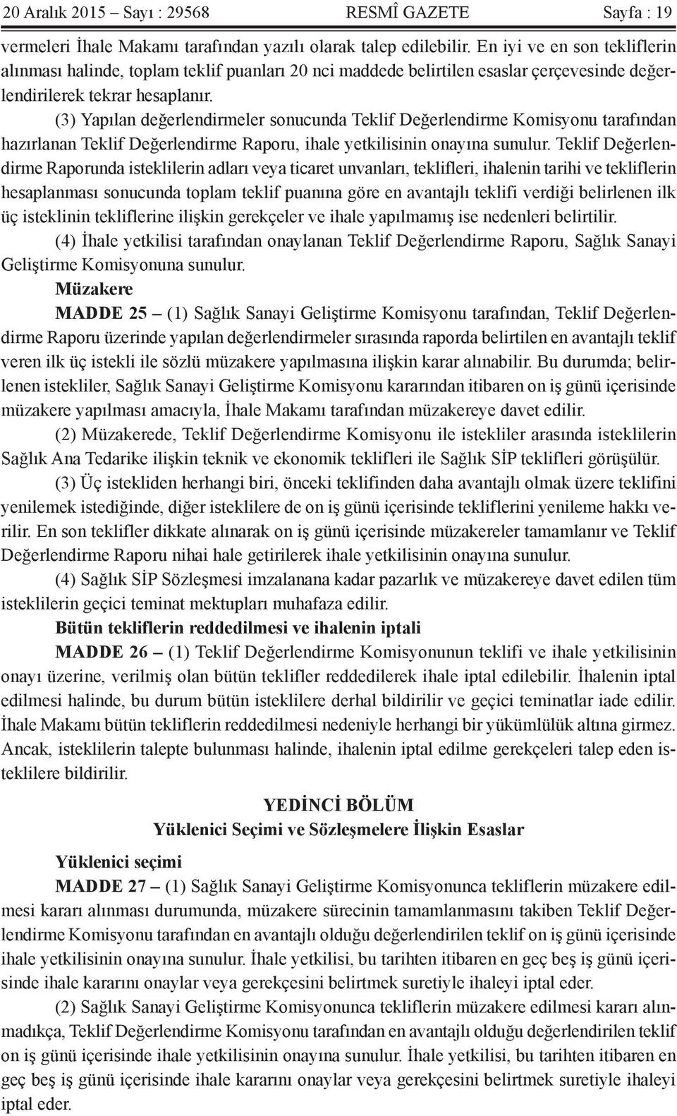 (3) Yapılan değerlendirmeler sonucunda Teklif Değerlendirme Komisyonu tarafından hazırlanan Teklif Değerlendirme Raporu, ihale yetkilisinin onayına sunulur.