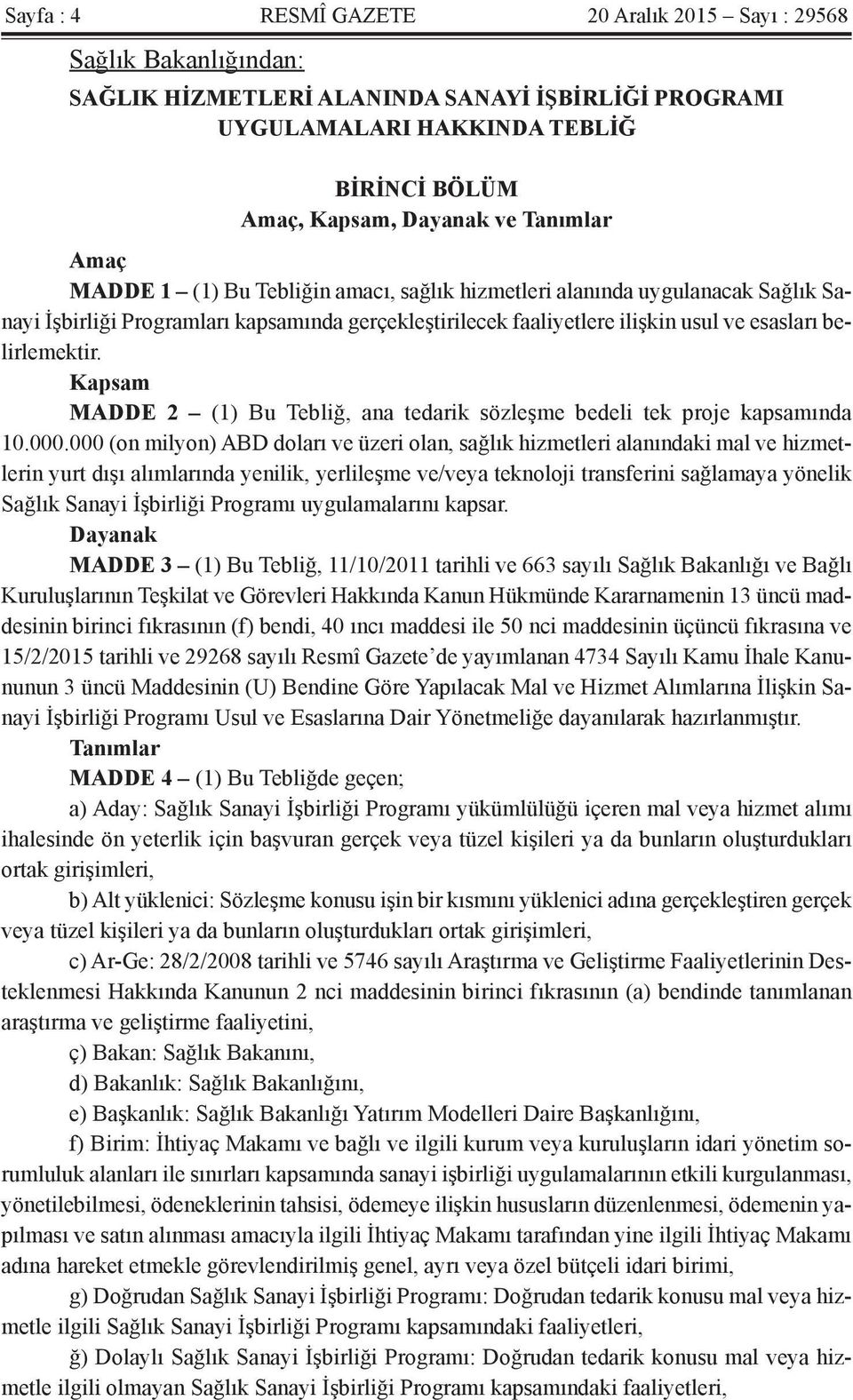 belirlemektir. Kapsam MADDE 2 (1) Bu Tebliğ, ana tedarik sözleşme bedeli tek proje kapsamında 10.000.