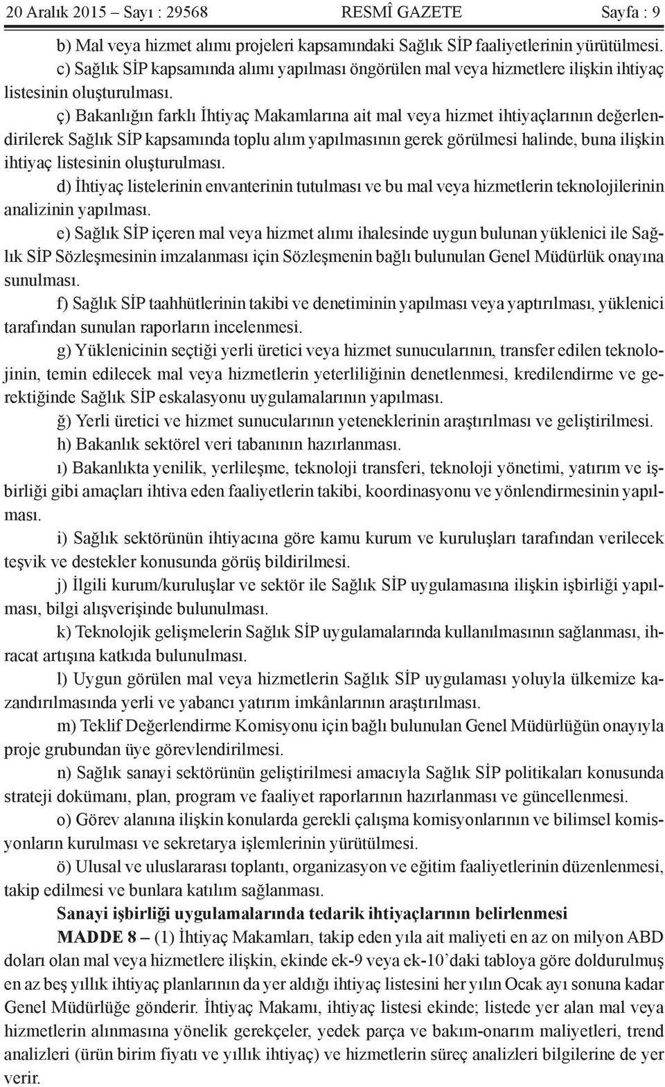 ç) Bakanlığın farklı İhtiyaç Makamlarına ait mal veya hizmet ihtiyaçlarının değerlendirilerek Sağlık SİP kapsamında toplu alım yapılmasının gerek görülmesi halinde, buna ilişkin ihtiyaç listesinin