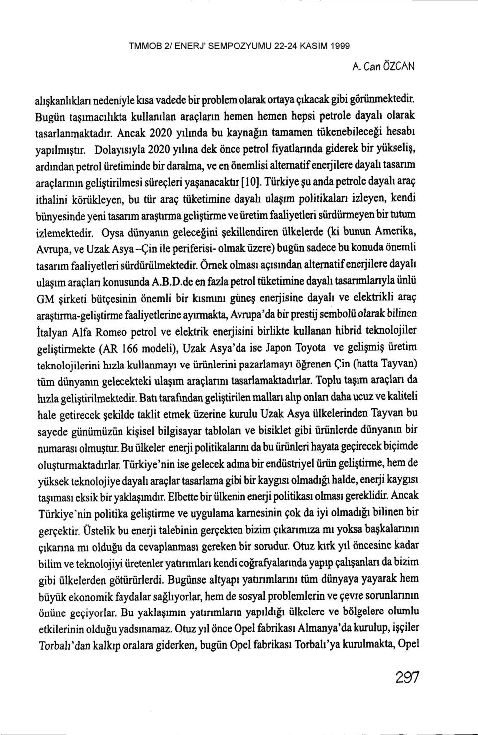 Dolayrsryla 2020 yrlna dek iince petol fiyatlannda giderek bir yiikselig, ardrndan pehol tiretiminde bir daralma, ve en iinemlisi altematif enerjilere dayah tasanm araglannm geligtirilmesi siiregleri