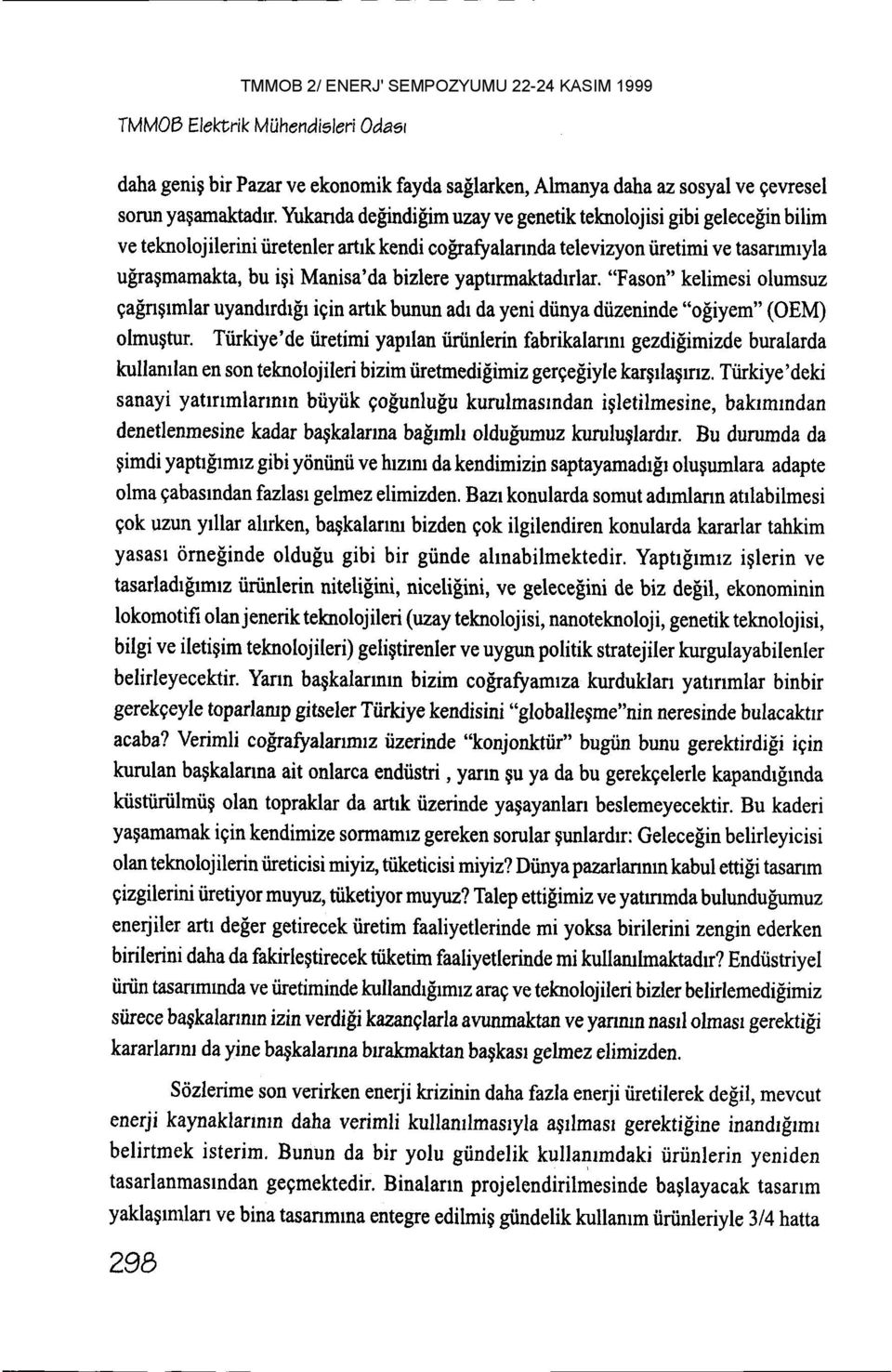 yaptrrmaktadrrlar. "Fason" kelimesi olumsuz galngmlar uyandrrdrfr igin artrk bunun adr da yeni diinya dtizeninde "o[iyem"(oem) olmugtur.