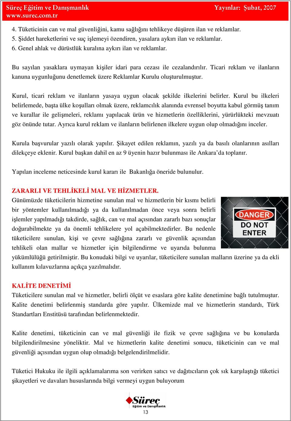 Ticari reklam ve ilanların kanuna uygunluğunu denetlemek üzere Reklamlar Kurulu oluşturulmuştur. Kurul, ticari reklam ve ilanların yasaya uygun olacak şekilde ilkelerini belirler.