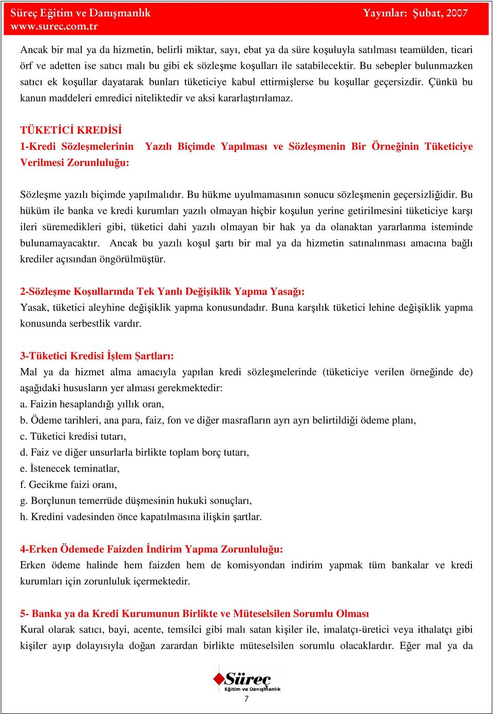 TÜKETİCİ KREDİSİ 1-Kredi Sözleşmelerinin Verilmesi Zorunluluğu: Yazılı Biçimde Yapılması ve Sözleşmenin Bir Örneğinin Tüketiciye Sözleşme yazılı biçimde yapılmalıdır.