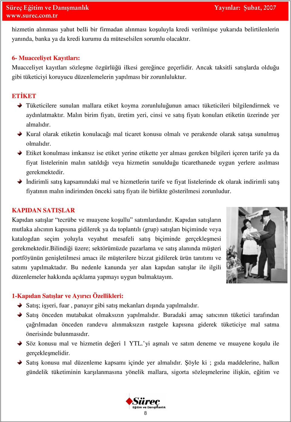 ETİKET Tüketicilere sunulan mallara etiket koyma zorunluluğunun amacı tüketicileri bilgilendirmek ve aydınlatmaktır.