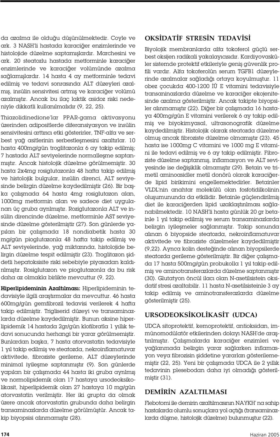 4 hasta 4 ay metforminle tedavi edilmi ve tedavi sonrasında ALT düzeyleri azalmı, insülin sensivitesi artmı ve karaci er volümü azalmı tır.