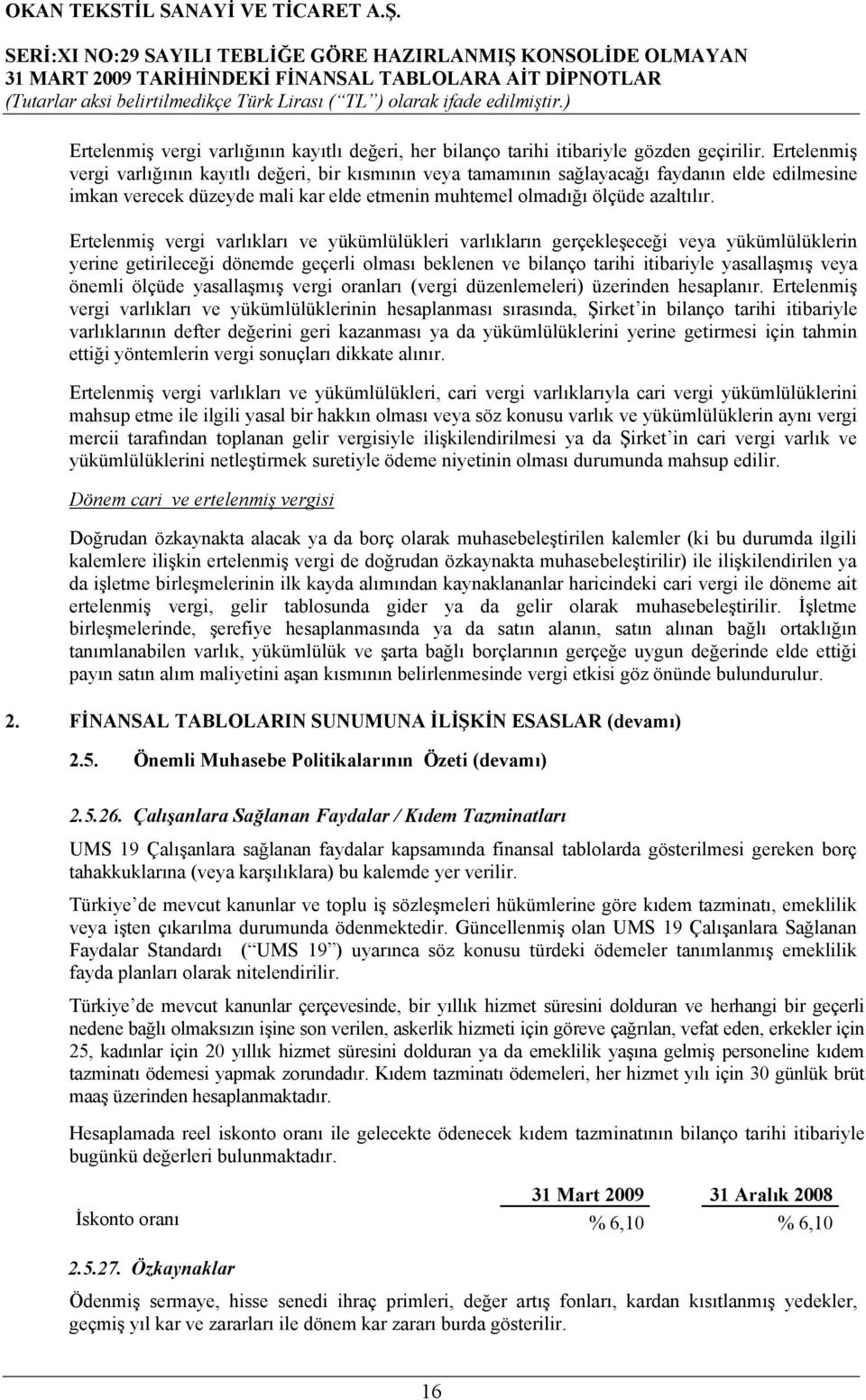 Ertelenmiş vergi varlıkları ve yükümlülükleri varlıkların gerçekleşeceği veya yükümlülüklerin yerine getirileceği dönemde geçerli olması beklenen ve bilanço tarihi itibariyle yasallaşmış veya önemli