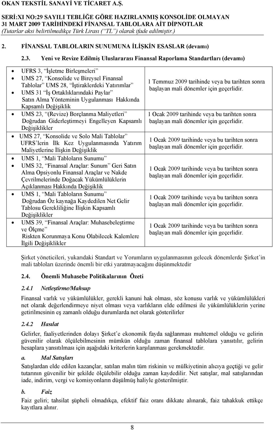 Ortaklıklarındaki Paylar Satın Alma Yönteminin Uygulanması Hakkında Kapsamlı Değişiklik UMS 23, (Revize) Borçlanma Maliyetleri Doğrudan Giderleştirmeyi Engelleyen Kapsamlı Değişiklikler UMS 27,