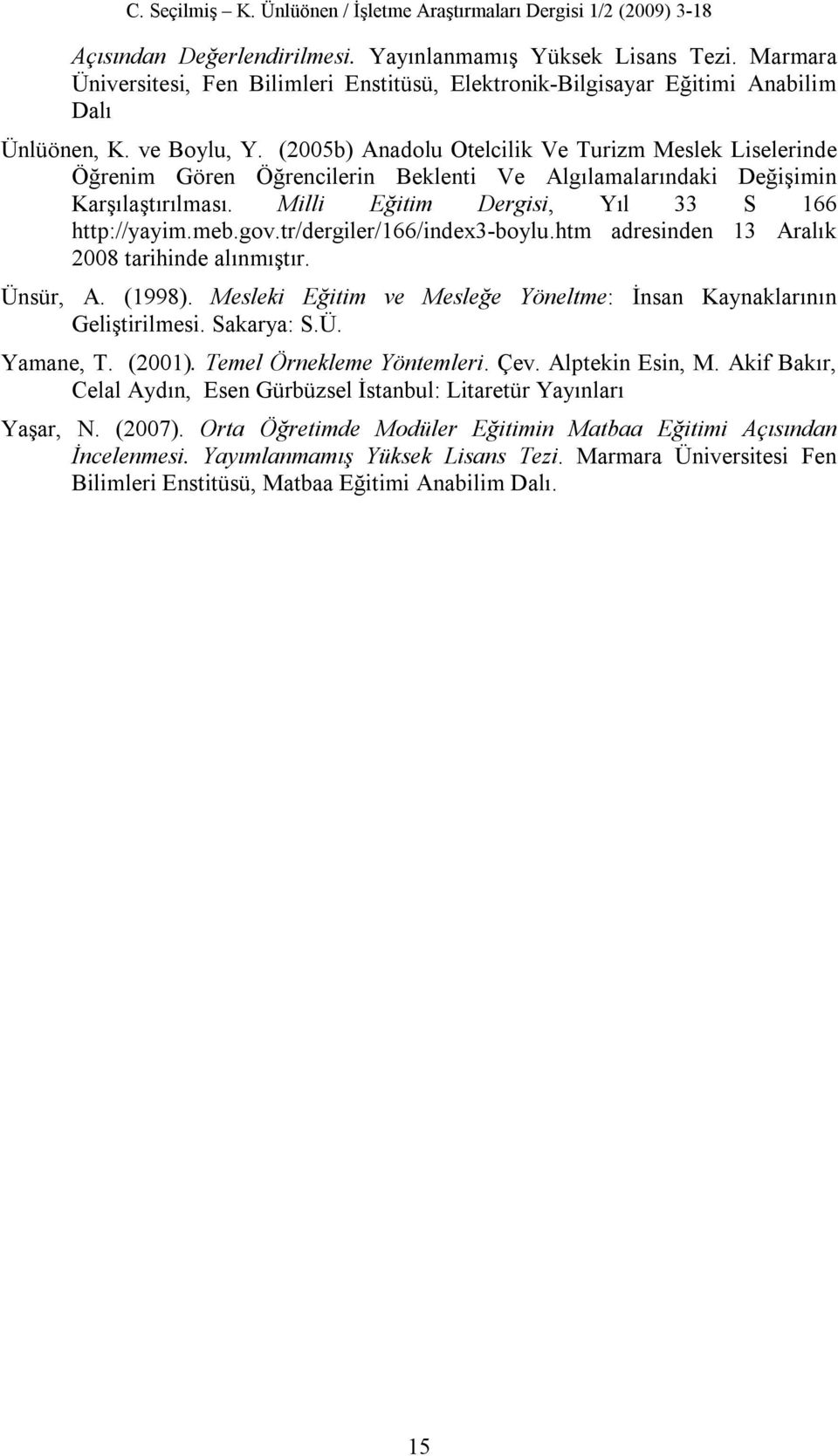 tr/dergiler/166/index3-boylu.htm adresinden 13 Aralık 2008 tarihinde alınmıştır. Ünsür, A. (1998). Mesleki Eğitim ve Mesleğe Yöneltme: İnsan Kaynaklarının Geliştirilmesi. Sakarya: S.Ü. Yamane, T.