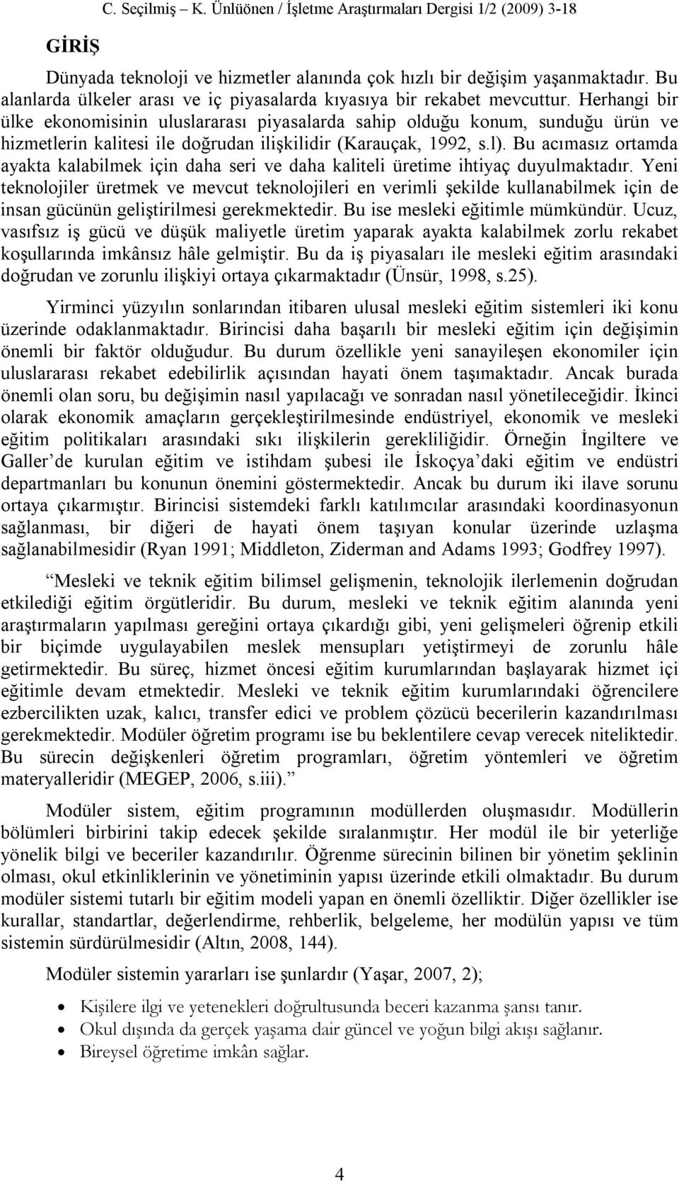 Herhangi bir ülke ekonomisinin uluslararası piyasalarda sahip olduğu konum, sunduğu ürün ve hizmetlerin kalitesi ile doğrudan ilişkilidir (Karauçak, 1992, s.l).