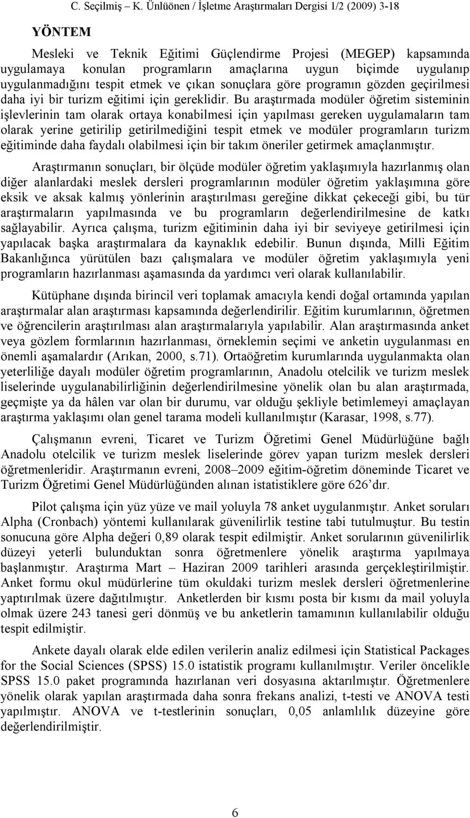 uygulanmadığını tespit etmek ve çıkan sonuçlara göre programın gözden geçirilmesi daha iyi bir turizm eğitimi için gereklidir.