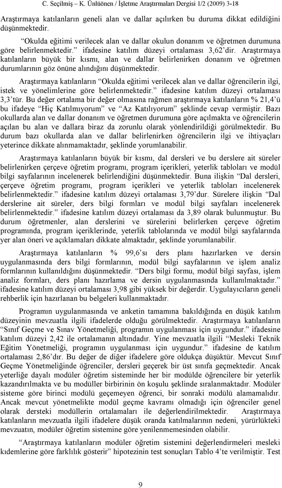 Araştırmaya katılanların Okulda eğitimi verilecek alan ve dallar öğrencilerin ilgi, istek ve yönelimlerine göre belirlenmektedir. ifadesine katılım düzeyi ortalaması 3,3 tür.