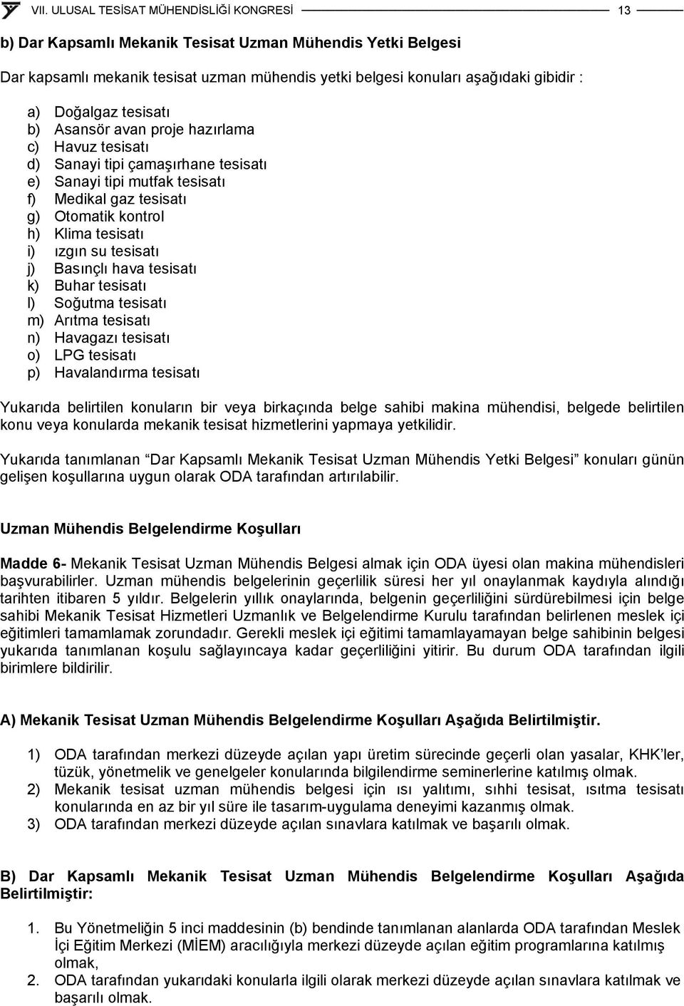 tesisatı k) Buhar tesisatı l) Soğutma tesisatı m) Arıtma tesisatı n) Havagazı tesisatı o) LPG tesisatı p) Havalandırma tesisatı Yukarıda belirtilen konuların bir veya birkaçında belge sahibi makina