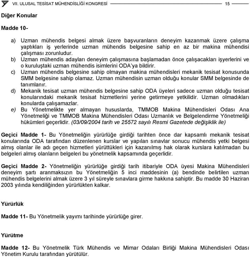 c) Uzman mühendis belgesine sahip olmayan makina mühendisleri mekanik tesisat konusunda SMM belgesine sahip olamaz. Uzman mühendisin uzman olduğu konular SMM belgesinde de tanımlanır.