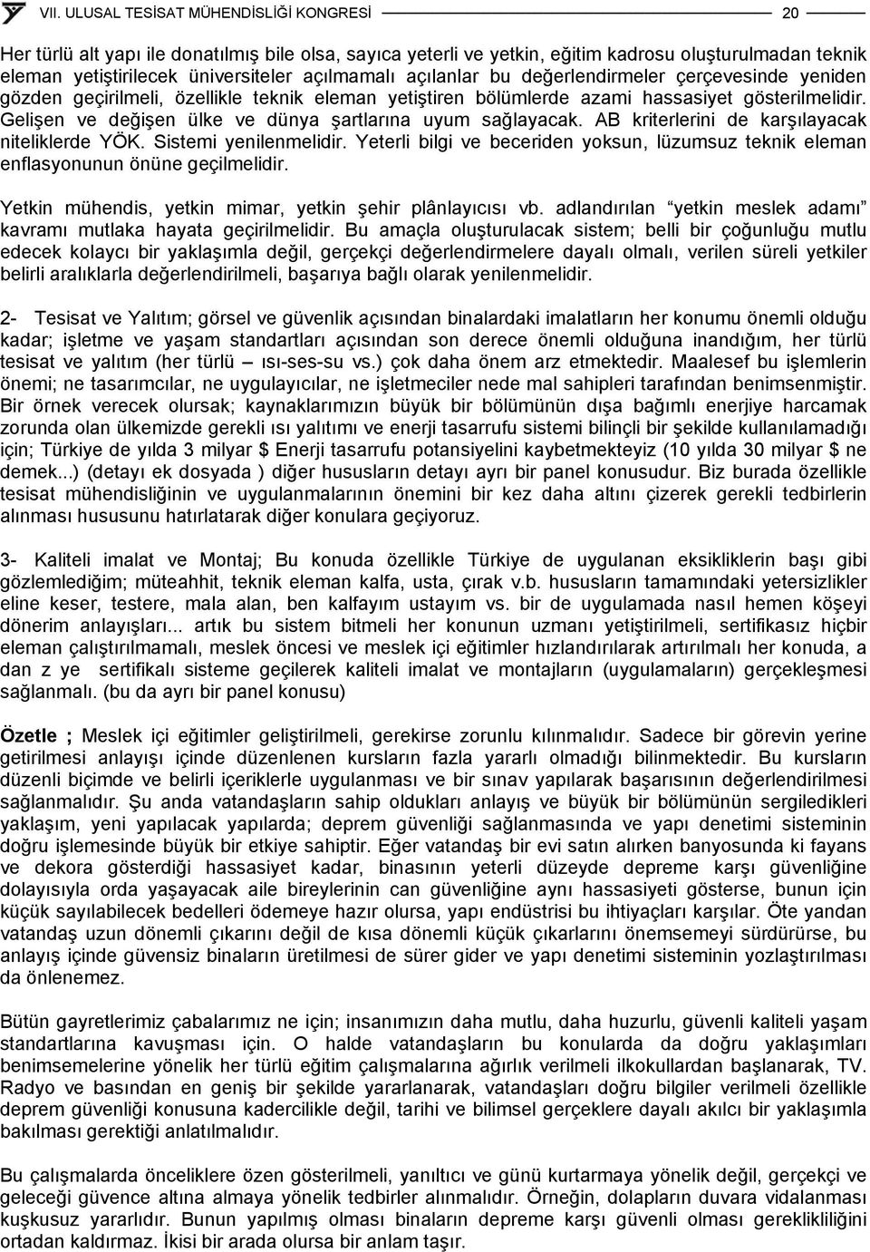 AB kriterlerini de karşılayacak niteliklerde YÖK. Sistemi yenilenmelidir. Yeterli bilgi ve beceriden yoksun, lüzumsuz teknik eleman enflasyonunun önüne geçilmelidir.