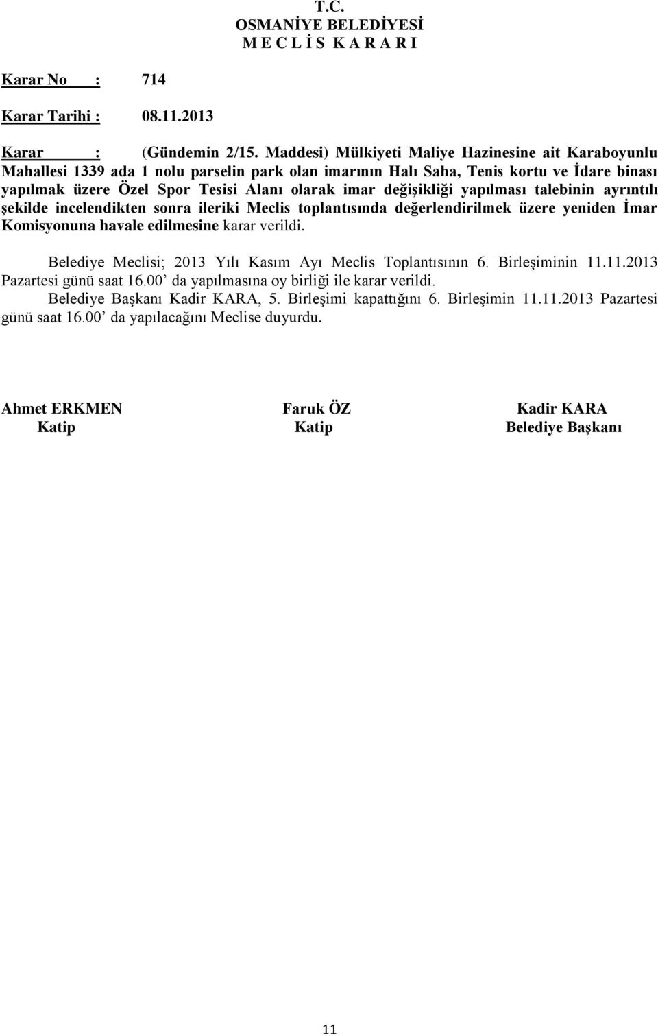 değişikliği yapılması talebinin ayrıntılı şekilde incelendikten sonra ileriki Meclis toplantısında değerlendirilmek üzere yeniden İmar Komisyonuna havale edilmesine karar verildi.