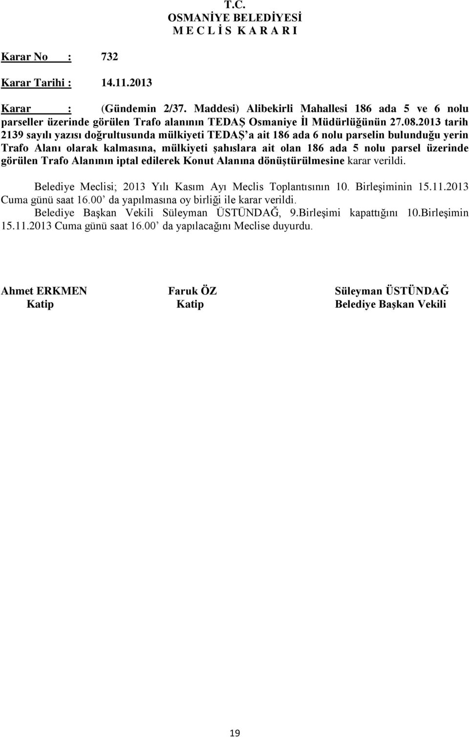 görülen Trafo Alanının iptal edilerek Konut Alanına dönüştürülmesine karar verildi. Belediye Meclisi; 2013 Yılı Kasım Ayı Meclis Toplantısının 10. Birleşiminin 15.11.2013 Cuma günü saat 16.