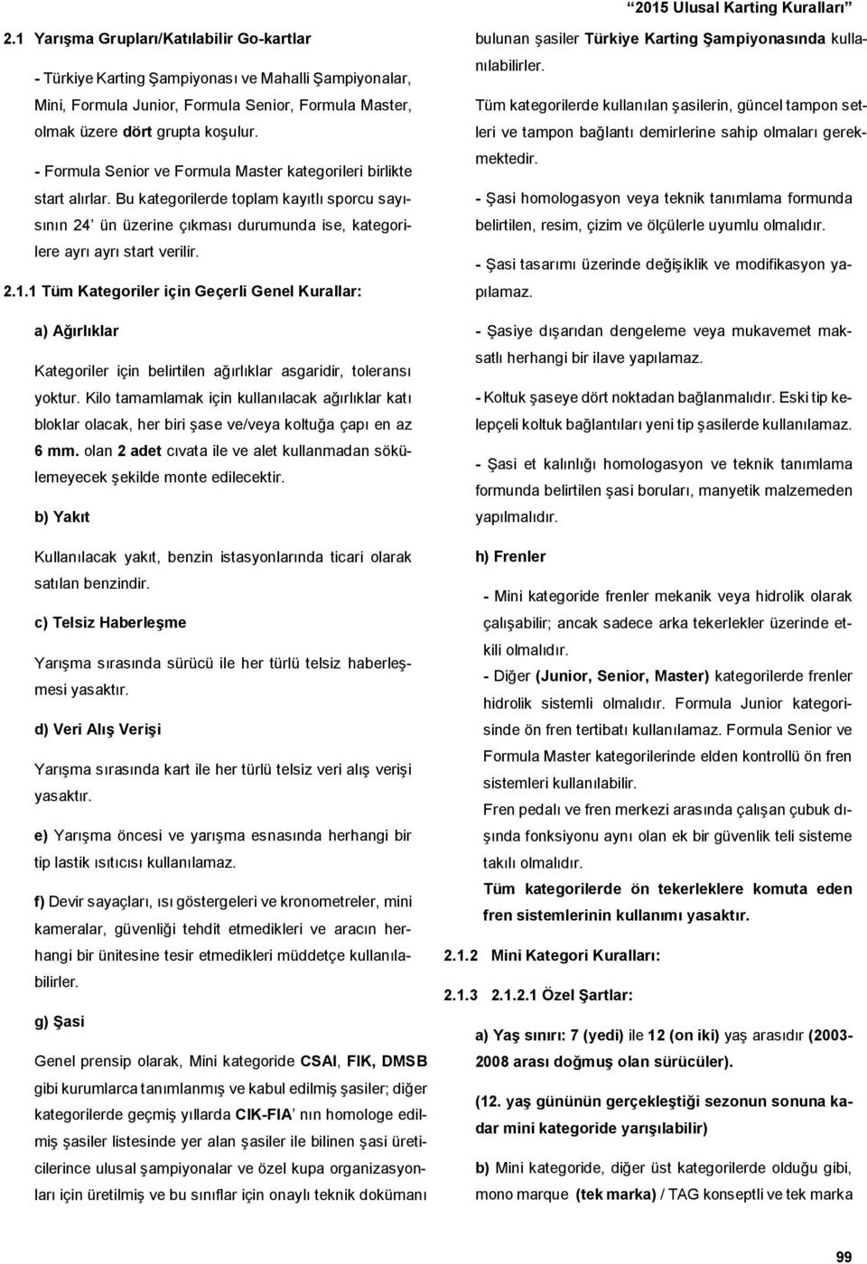 1 Tüm Kategoriler için Geçerli Genel Kurallar: a) Ağırlıklar Kategoriler için belirtilen ağırlıklar asgaridir, toleransı yoktur.