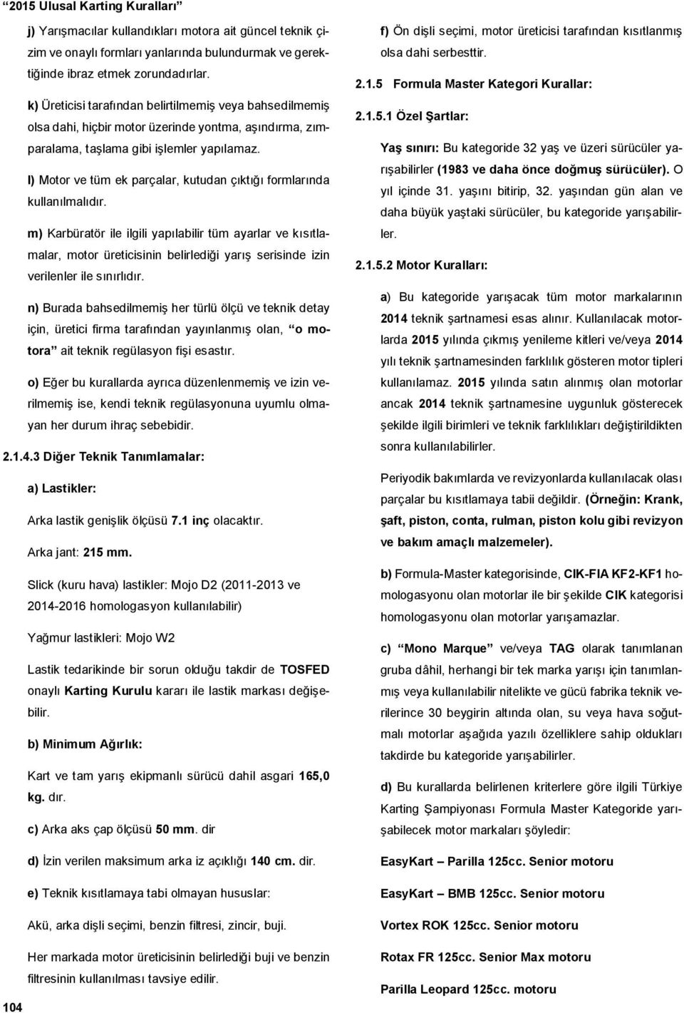 l) Motor ve tüm ek parçalar, kutudan çıktığı formlarında kullanılmalıdır.