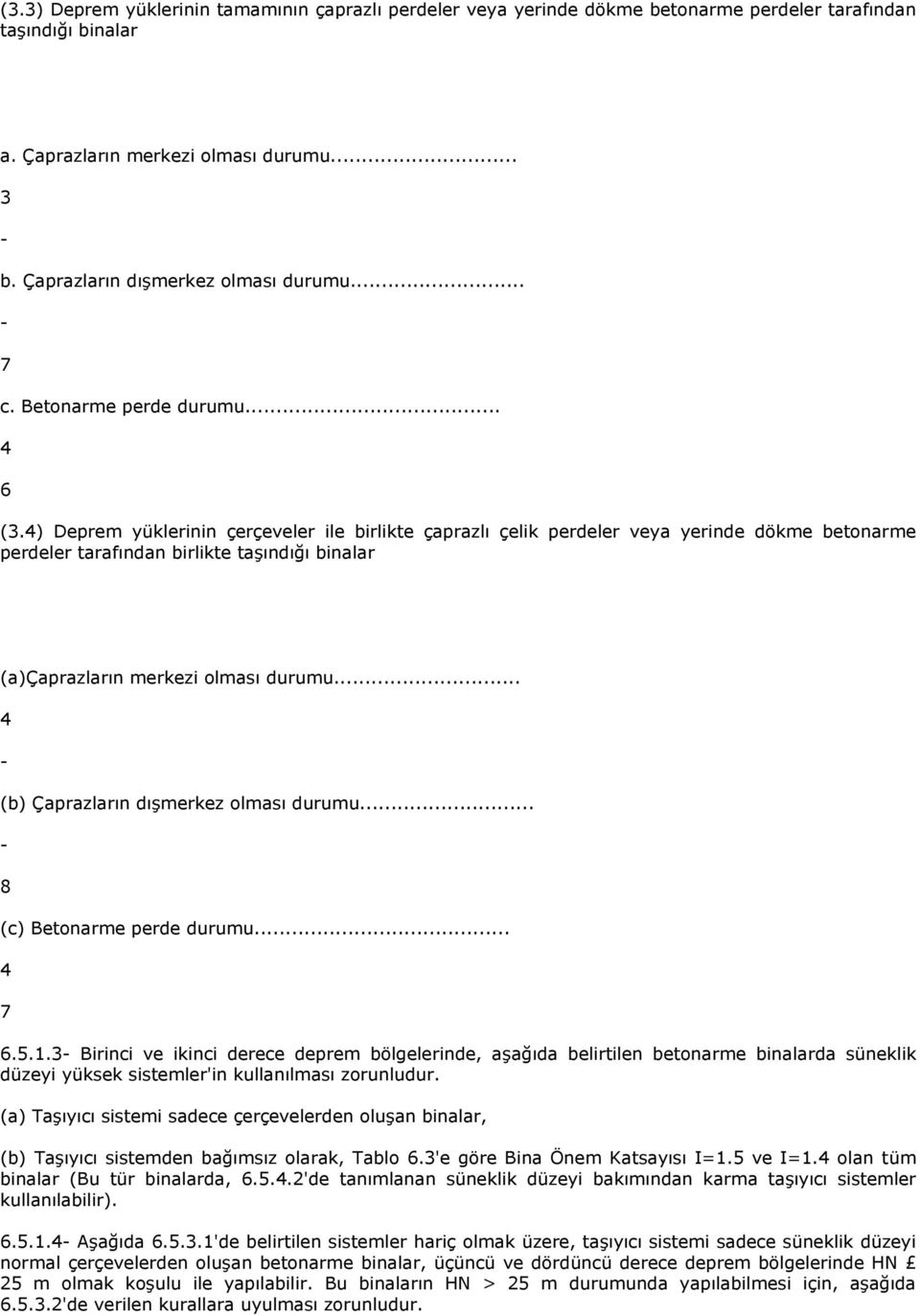 4) Deprem yüklerinin çerçeveler ile birlikte çaprazlı çelik perdeler veya yerinde dökme betonarme perdeler tarafından birlikte taşındığı binalar (a)çaprazların merkezi olması durumu.