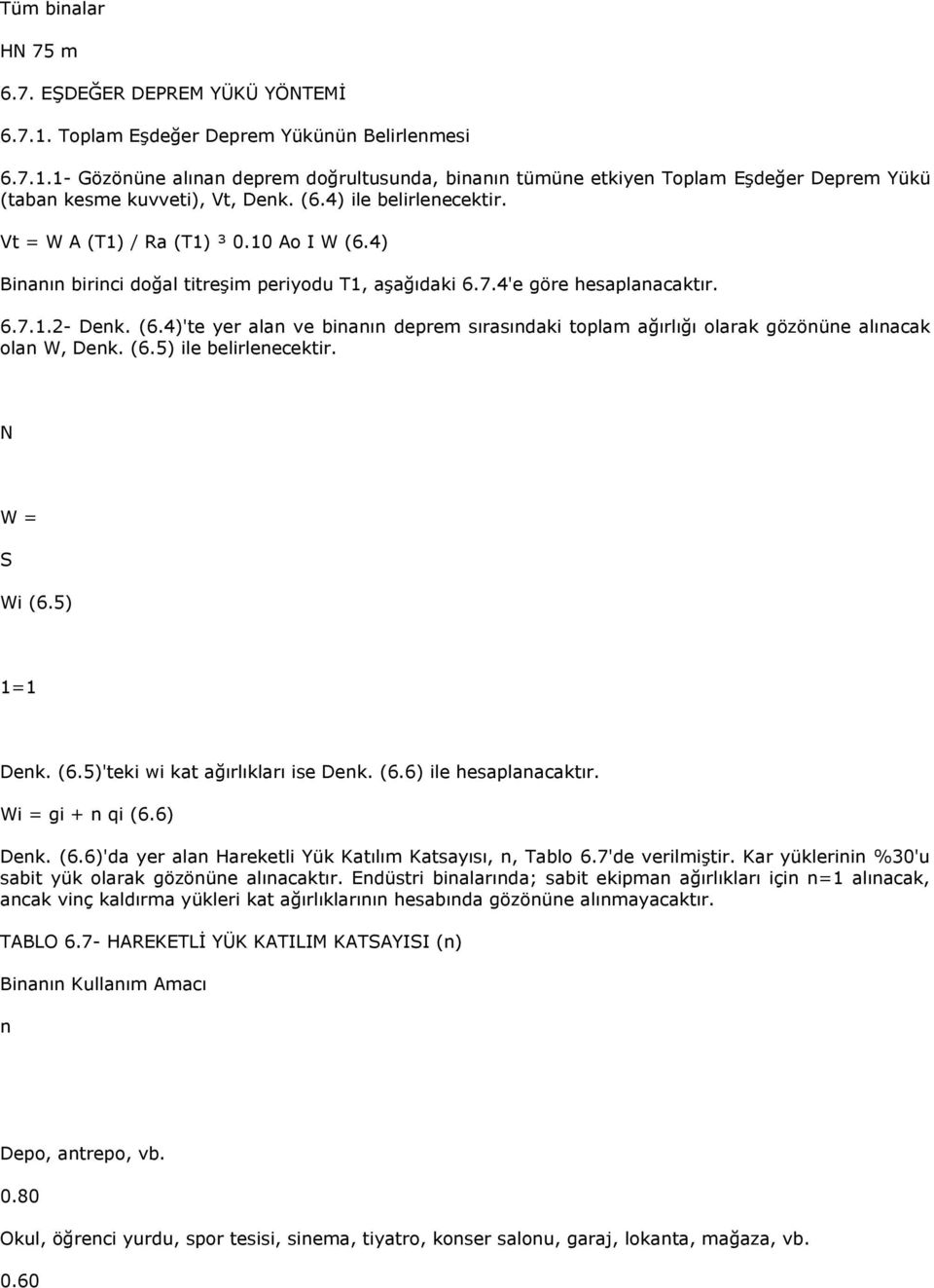 (6.5) ile belirlenecektir. N W = S Wi (6.5) 1=1 Denk. (6.5)'teki wi kat ağırlıkları ise Denk. (6.6) ile hesaplanacaktır. Wi = gi + n qi (6.6) Denk. (6.6)'da yer alan Hareketli Yük Katılım Katsayısı, n, Tablo 6.