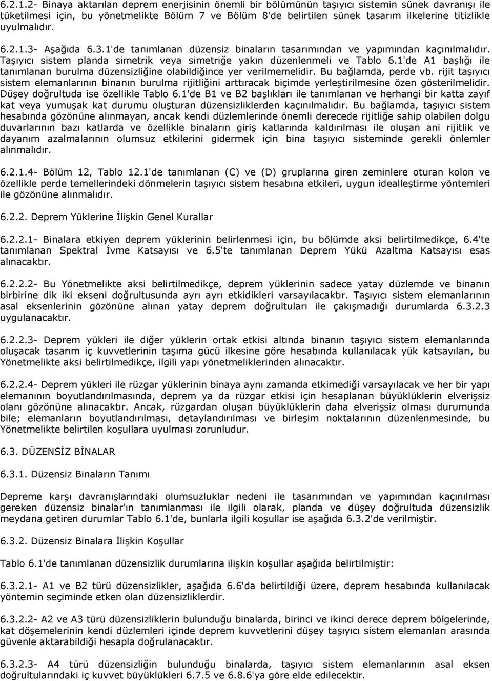 uyulmalıdır. 3 Aşağıda 6.3.1'de tanımlanan düzensiz binaların tasarımından ve yapımından kaçınılmalıdır. Taşıyıcı sistem planda simetrik veya simetriğe yakın düzenlenmeli ve Tablo 6.