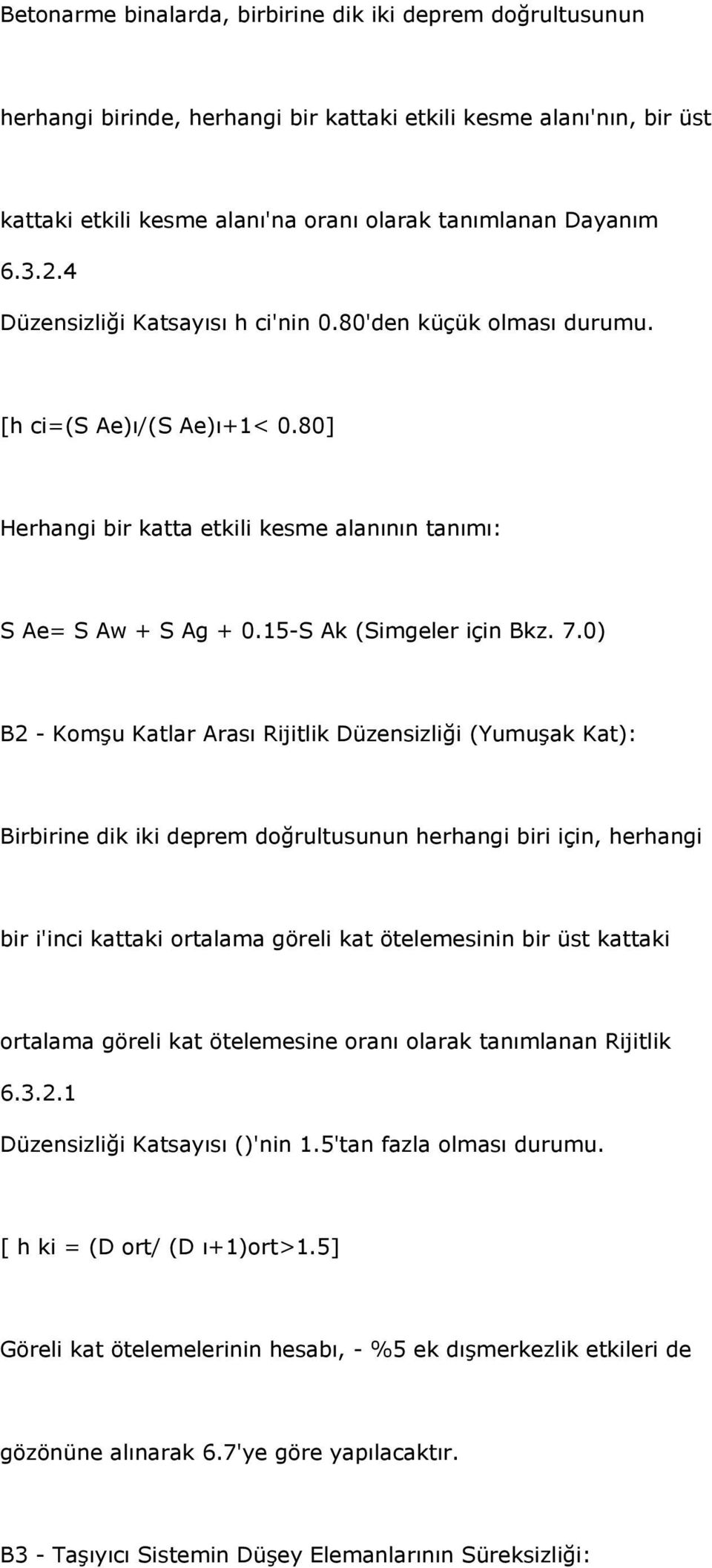 0) B2 Komşu Katlar Arası Rijitlik Düzensizliği (Yumuşak Kat): Birbirine dik iki deprem doğrultusunun herhangi biri için, herhangi bir i'inci kattaki ortalama göreli kat ötelemesinin bir üst kattaki