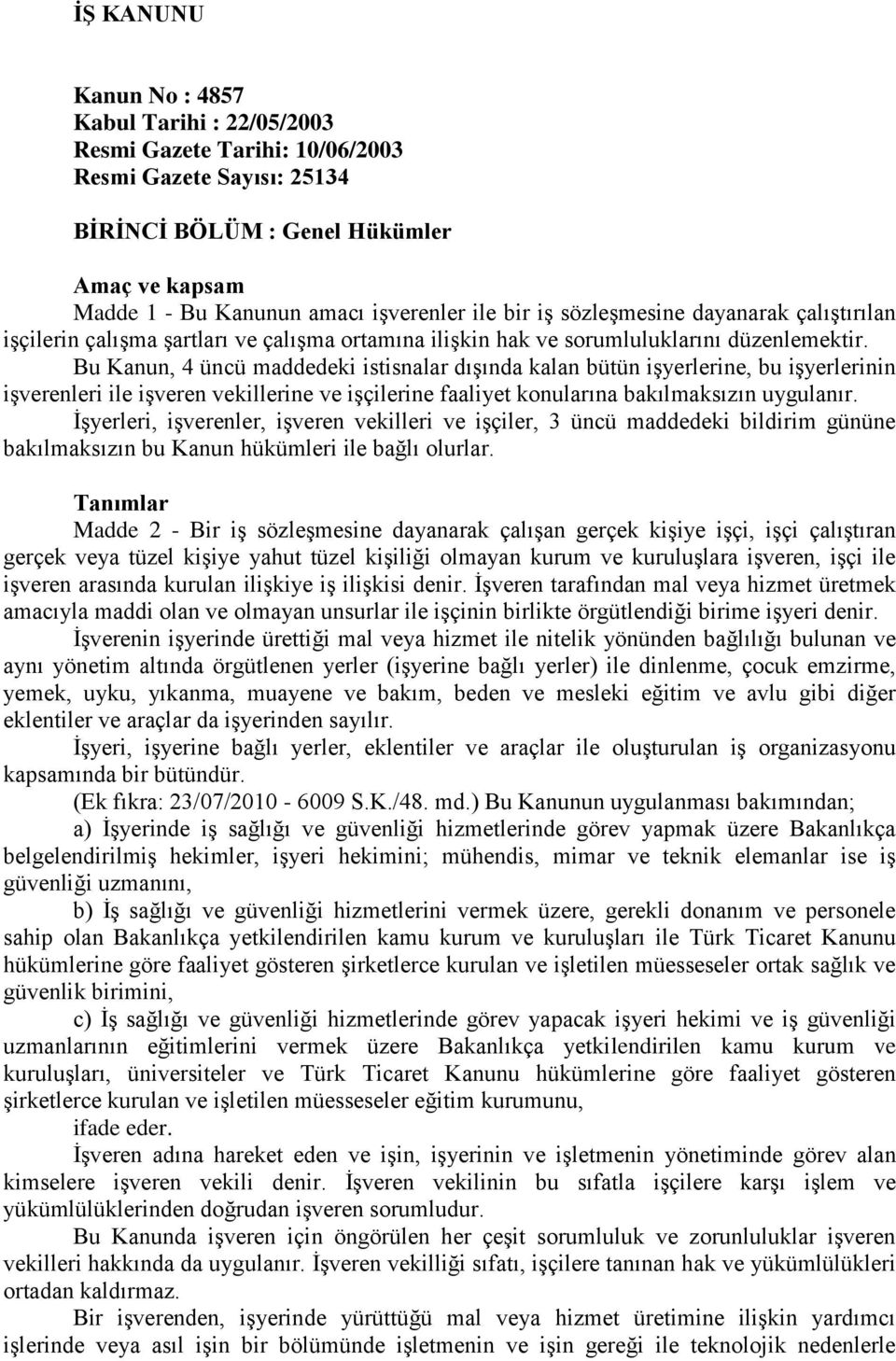 Bu Kanun, 4 üncü maddedeki istisnalar dıģında kalan bütün iģyerlerine, bu iģyerlerinin iģverenleri ile iģveren vekillerine ve iģçilerine faaliyet konularına bakılmaksızın uygulanır.