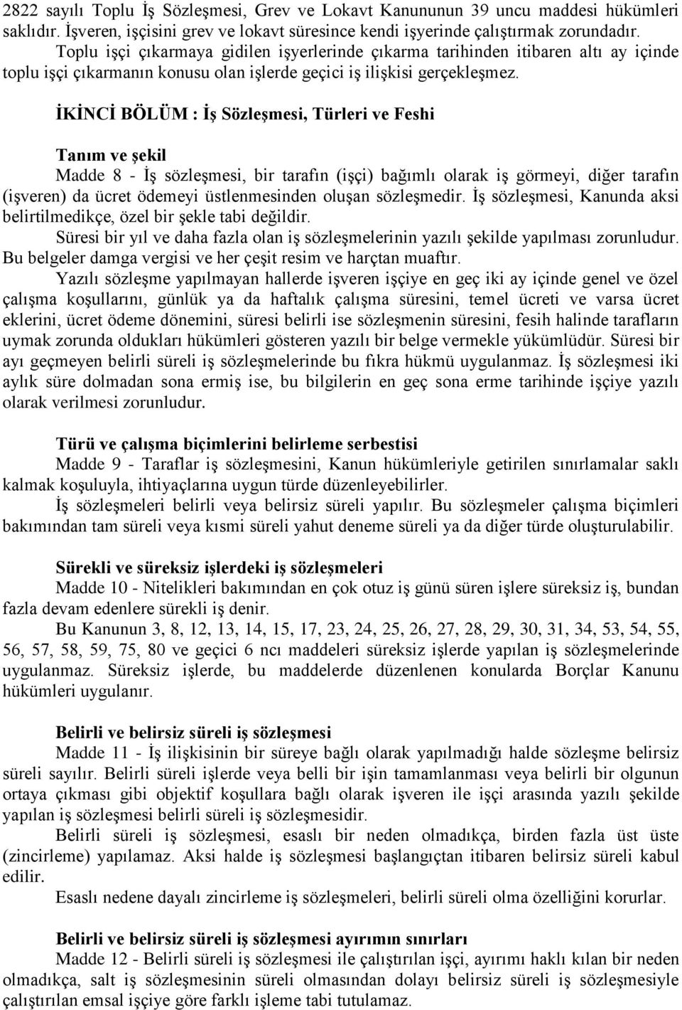 İKİNCİ BÖLÜM : İş Sözleşmesi, Türleri ve Feshi Tanım ve şekil Madde 8 - ĠĢ sözleģmesi, bir tarafın (iģçi) bağımlı olarak iģ görmeyi, diğer tarafın (iģveren) da ücret ödemeyi üstlenmesinden oluģan