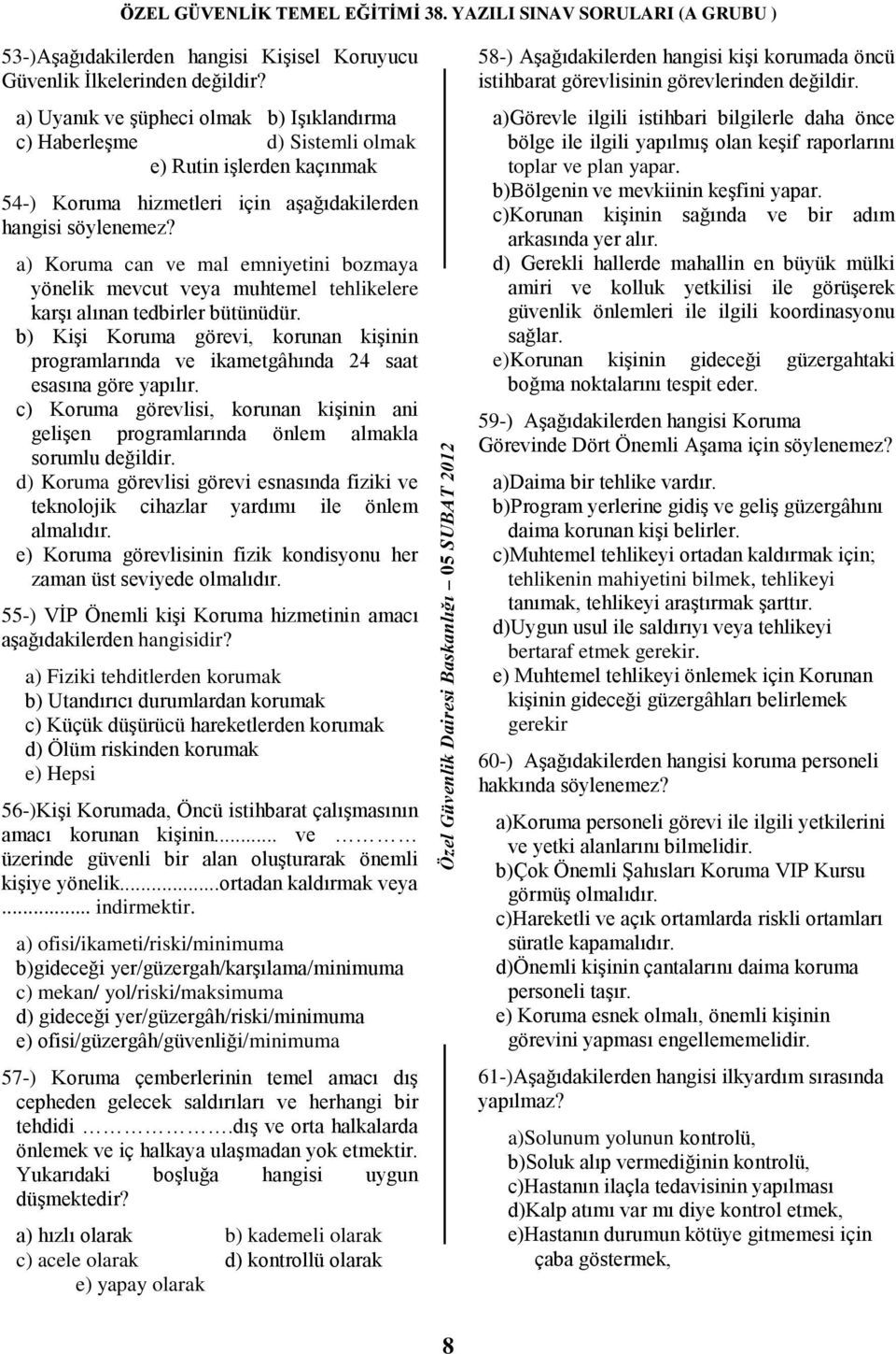 a) Koruma can ve mal emniyetini bozmaya yönelik mevcut veya muhtemel tehlikelere karģı alınan tedbirler bütünüdür.