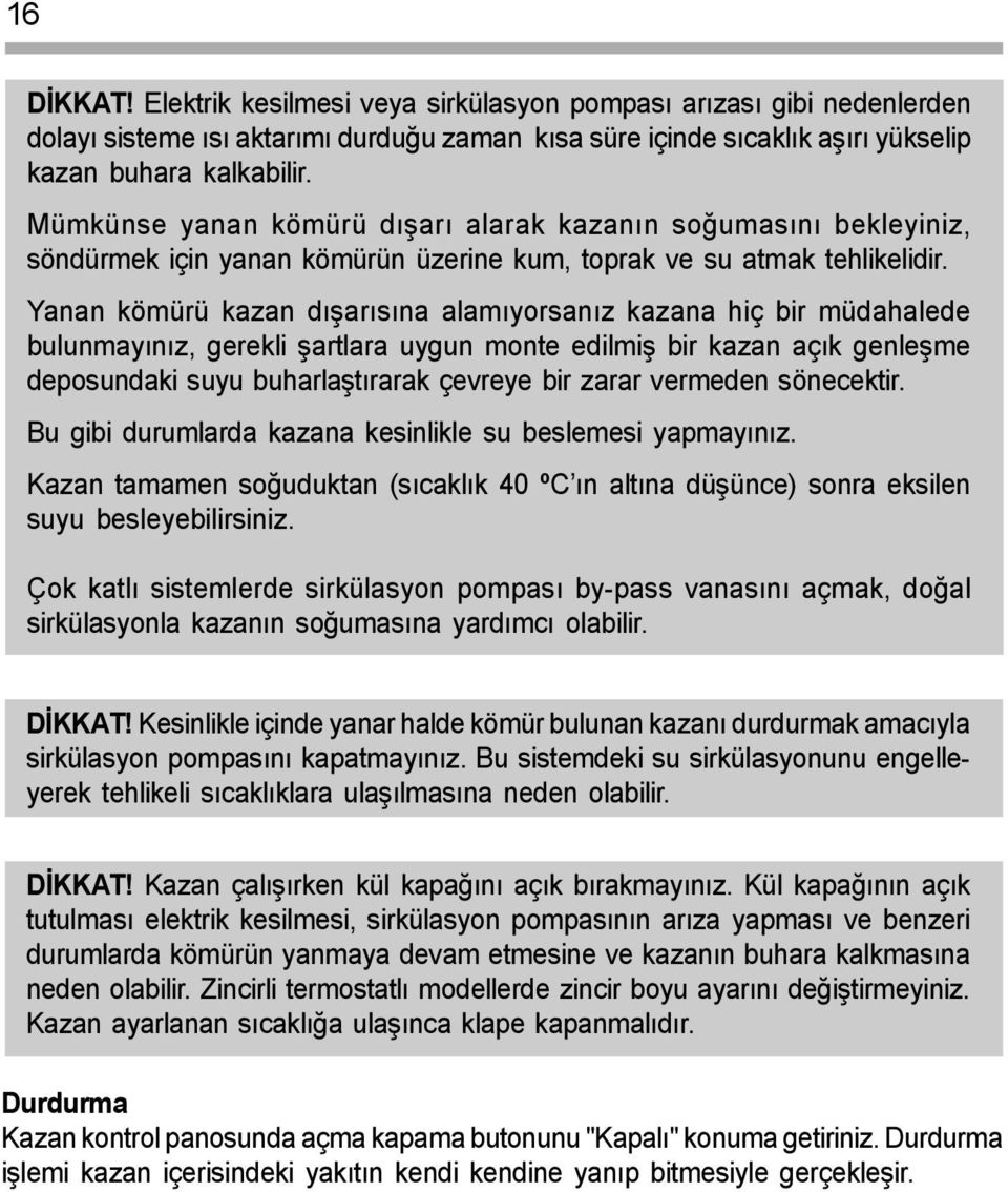 Yanan kömürü kazan dýþarýsýna alamýyorsanýz kazana hiç bir müdahalede bulunmayýnýz, gerekli þartlara uygun monte edilmiþ bir kazan açýk genleþme deposundaki suyu buharlaþtýrarak çevreye bir zarar