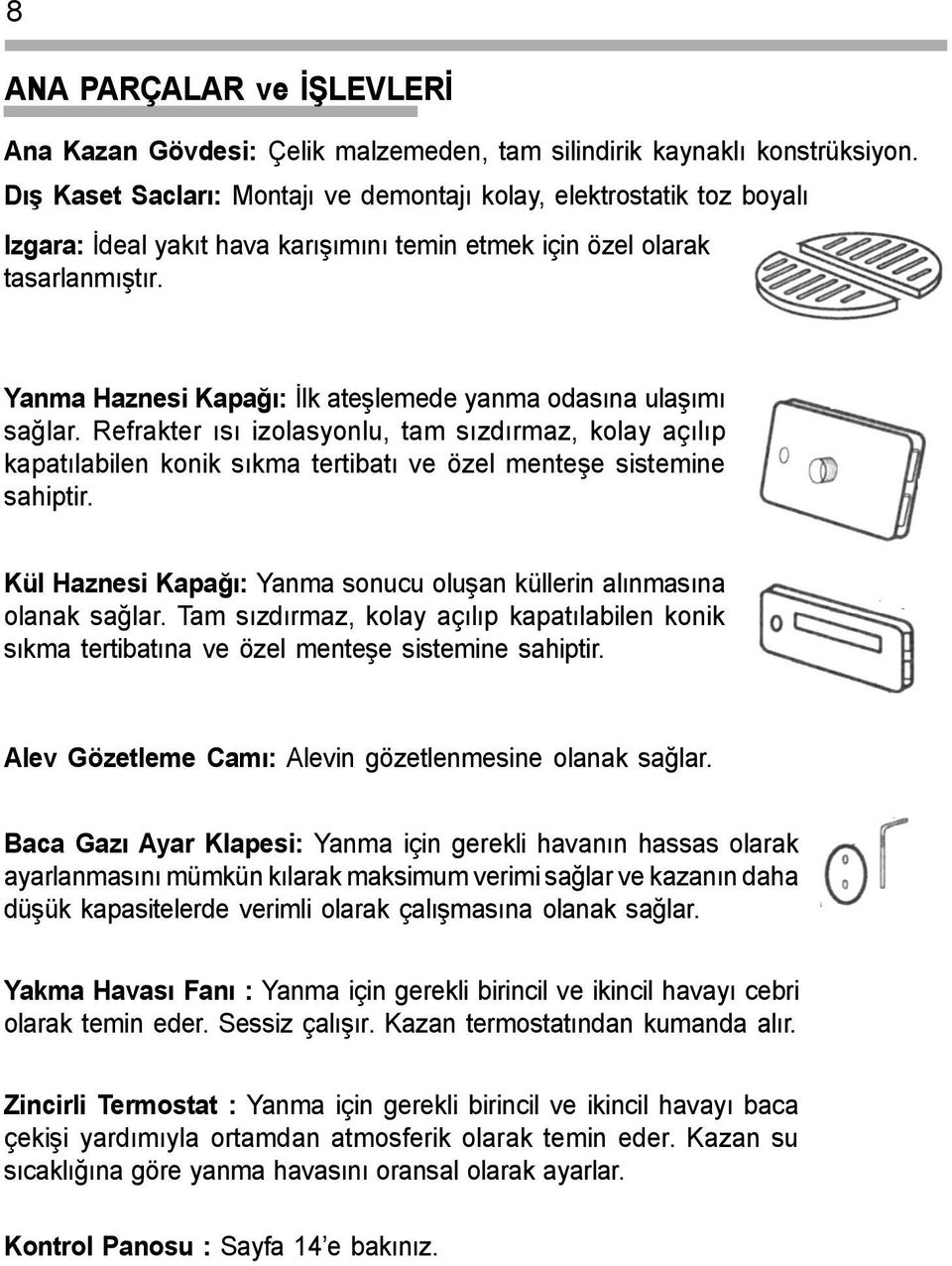 Yanma Haznesi Kapaðý: Ýlk ateþlemede yanma odasýna ulaþýmý saðlar. Refrakter ýsý izolasyonlu, tam sýzdýrmaz, kolay açýlýp kapatýlabilen konik sýkma tertibatý ve özel menteþe sistemine sahiptir.