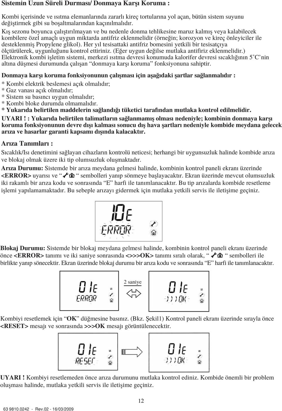 önleyiciler ile desteklenmifl Propylene glikol). Her y l tesisattaki antifriz bomesini yetkili bir tesisatç ya ölçtürülerek, uygunlu unu kontrol ettiriniz.