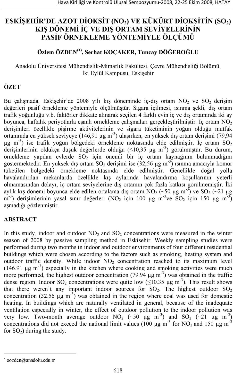 Eskişehir de 2008 yılı kış döneminde iç-dış ortam NO 2 ve SO 2 derişim değerleri pasif örnekleme yöntemiyle ölçülmüştür. Sigara içilmesi, ısınma şekli, dış ortam trafik yoğunluğu v.b.