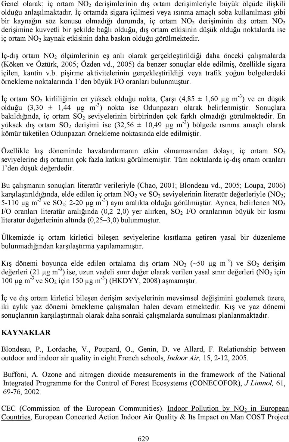 dış ortam etkisinin düşük olduğu noktalarda ise iç ortam NO 2 kaynak etkisinin daha baskın olduğu görülmektedir.