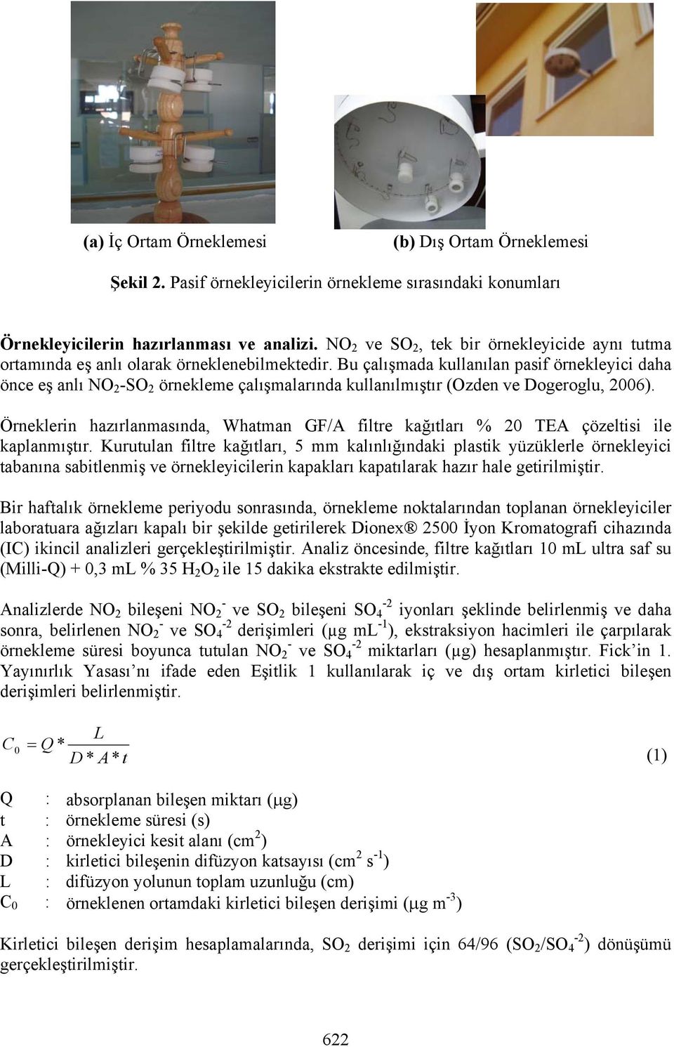 Bu çalışmada kullanılan pasif örnekleyici daha önce eş anlı NO 2 -SO 2 örnekleme çalışmalarında kullanılmıştır (Ozden ve Dogeroglu, 2006).