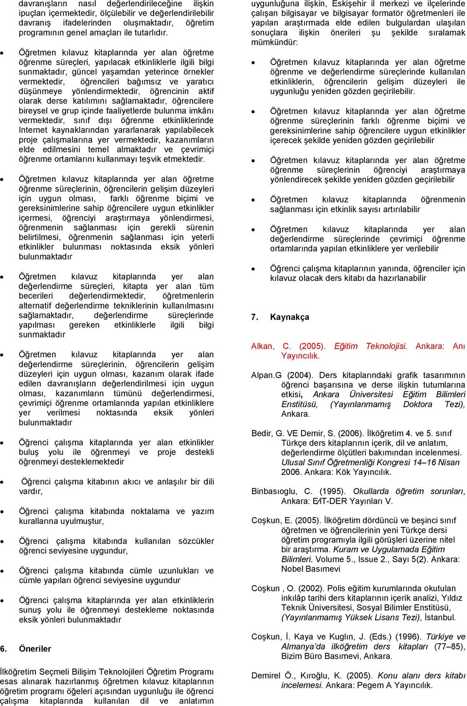 olarak derse katılımını sağlamaktadır, öğrencilere bireysel ve grup içinde faaliyetlerde bulunma imkânı vermektedir, sınıf dışı öğrenme etkinliklerinde Internet kaynaklarından yararlanarak