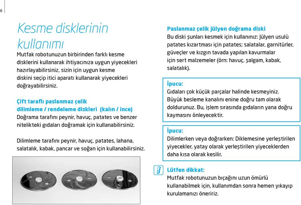 Çift taraflı paslanmaz çelik dilimleme / rendeleme diskleri (kalın / ince) Doğrama tarafını peynir, havuç, patates ve benzer nitelikteki gıdaları doğramak için kullanabilirsiniz.