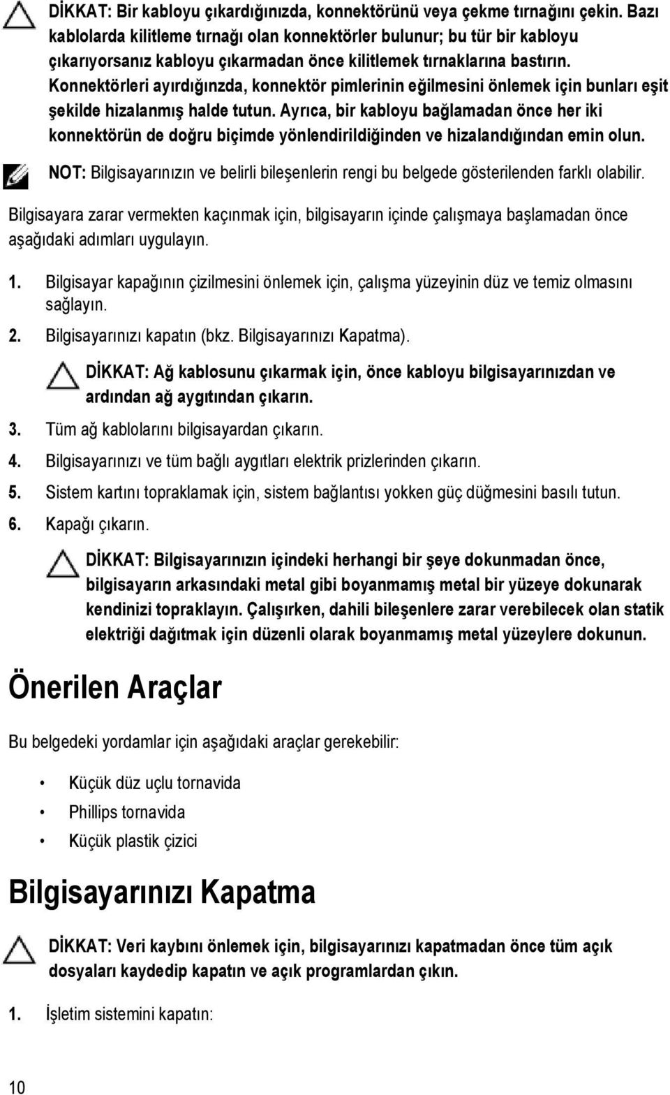 Konnektörleri ayırdığınzda, konnektör pimlerinin eğilmesini önlemek için bunları eşit şekilde hizalanmış halde tutun.