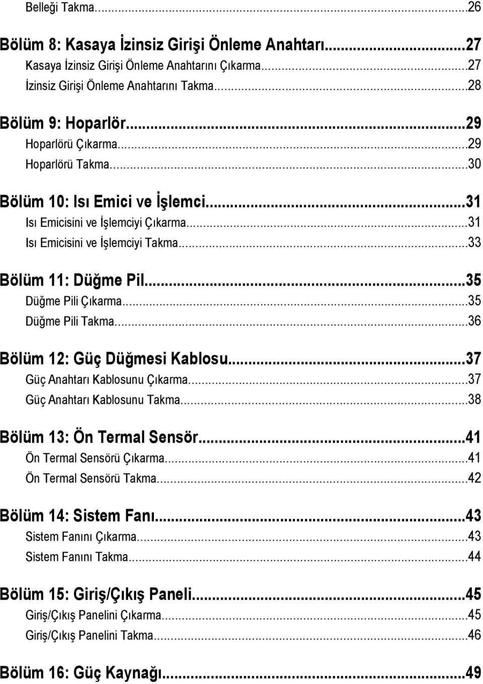 ..35 Düğme Pili Çıkarma...35 Düğme Pili Takma...36 Bölüm 12: Güç Düğmesi Kablosu...37 Güç Anahtarı Kablosunu Çıkarma...37 Güç Anahtarı Kablosunu Takma...38 Bölüm 13: Ön Termal Sensör.