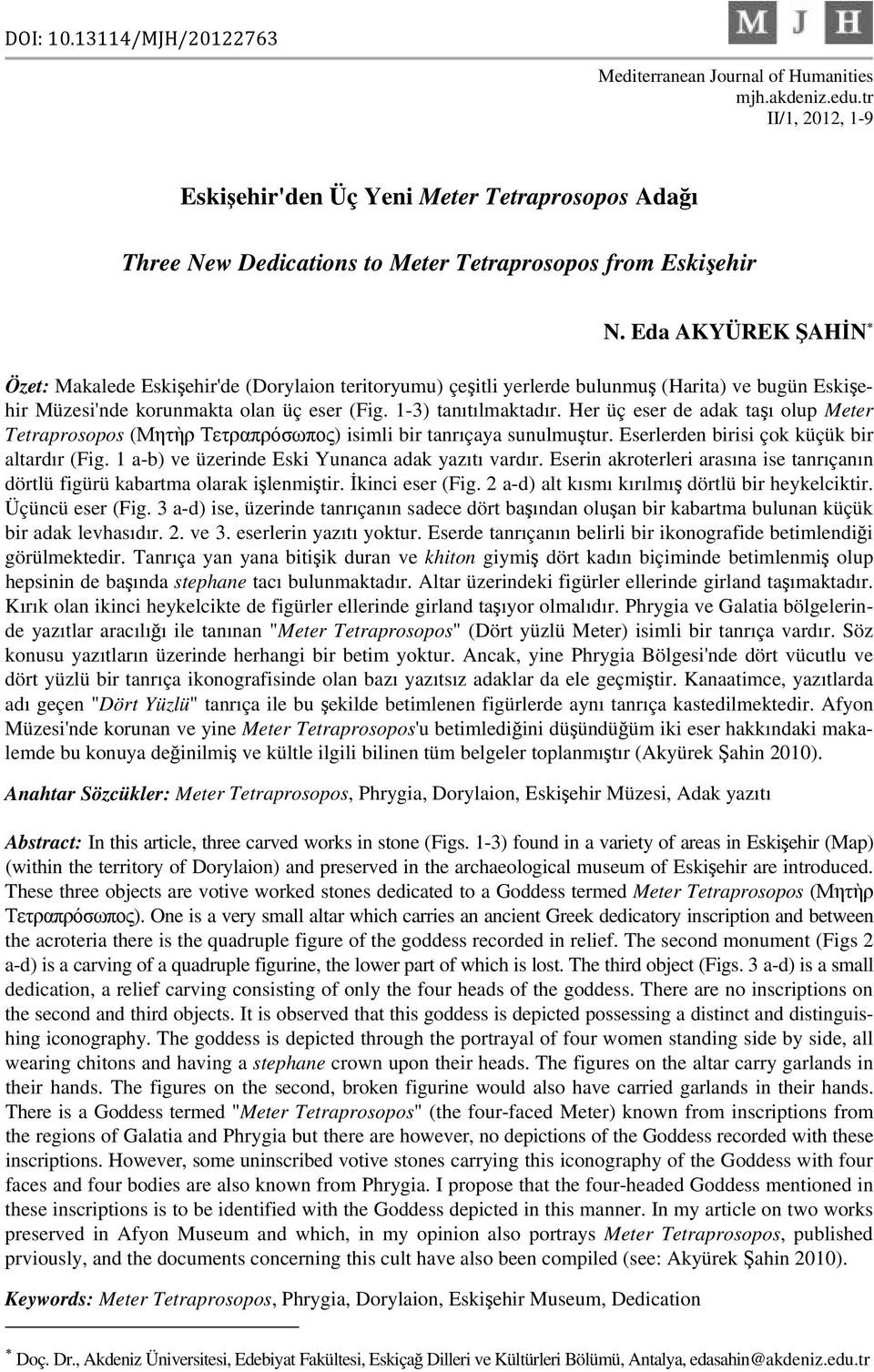 Her üç eser de adak taşı olup Meter Tetraprosopos (Μητὴρ Τετραπρόσωπος) isimli bir tanrıçaya sunulmuştur. Eserlerden birisi çok küçük bir altardır (Fig.