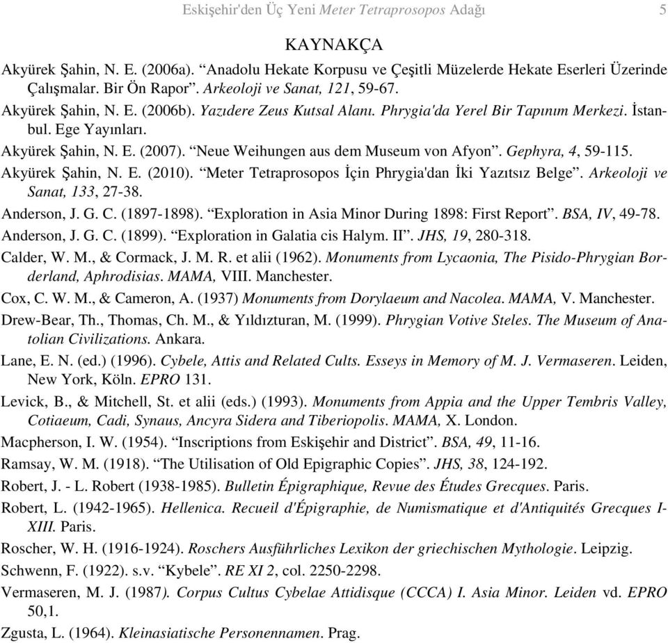 Neue Weihungen aus dem Museum von Afyon. Gephyra, 4, 59-115. Akyürek Şahin, N. E. (2010). Meter Tetraprosopos İçin Phrygia'dan İki Yazıtsız Belge. Arkeoloji ve Sanat, 133, 27-38. Anderson, J. G. C.