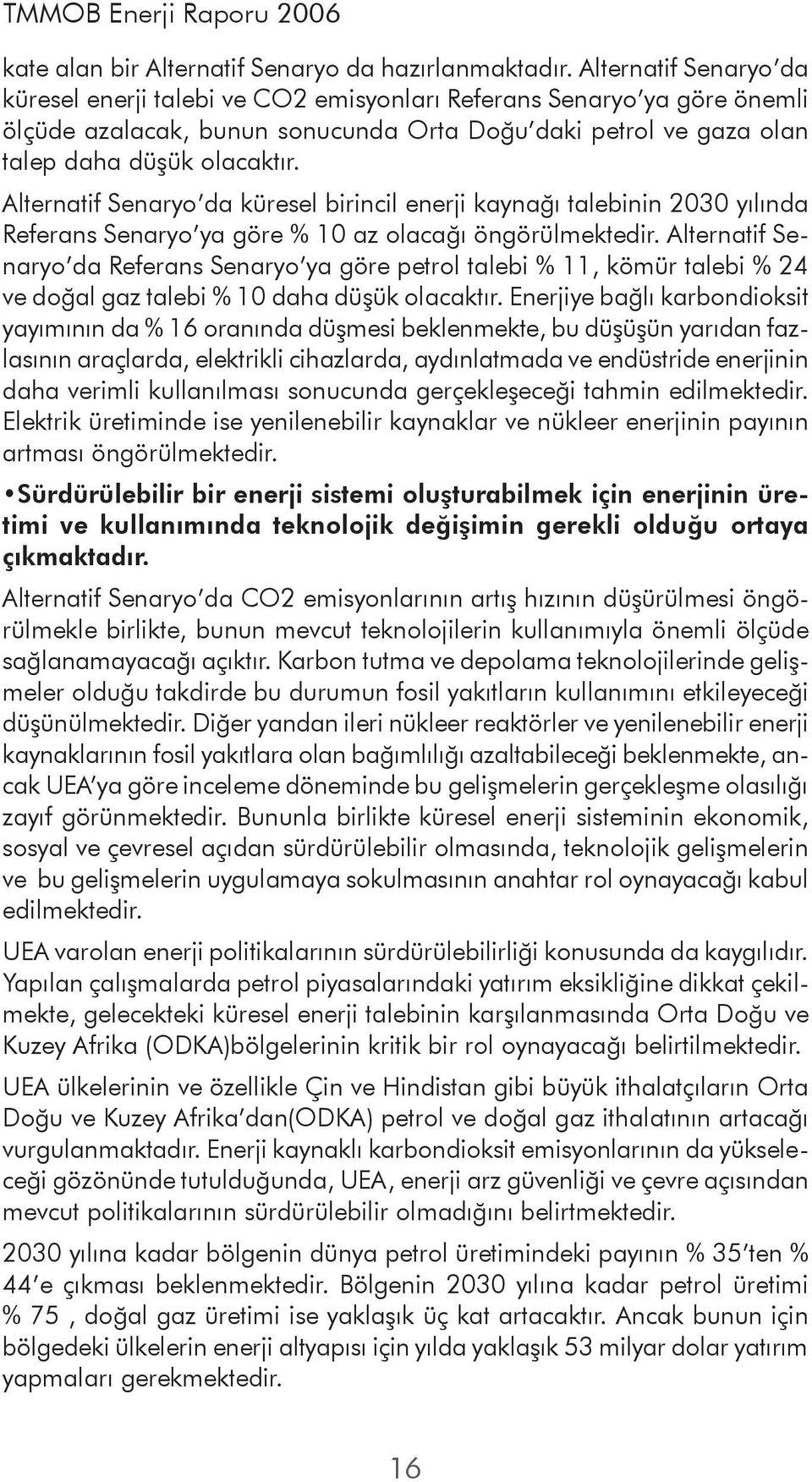 Alternatif Senaryo da küresel birincil enerji kaynağı talebinin 2030 yılında Referans Senaryo ya göre % 10 az olacağı öngörülmektedir.