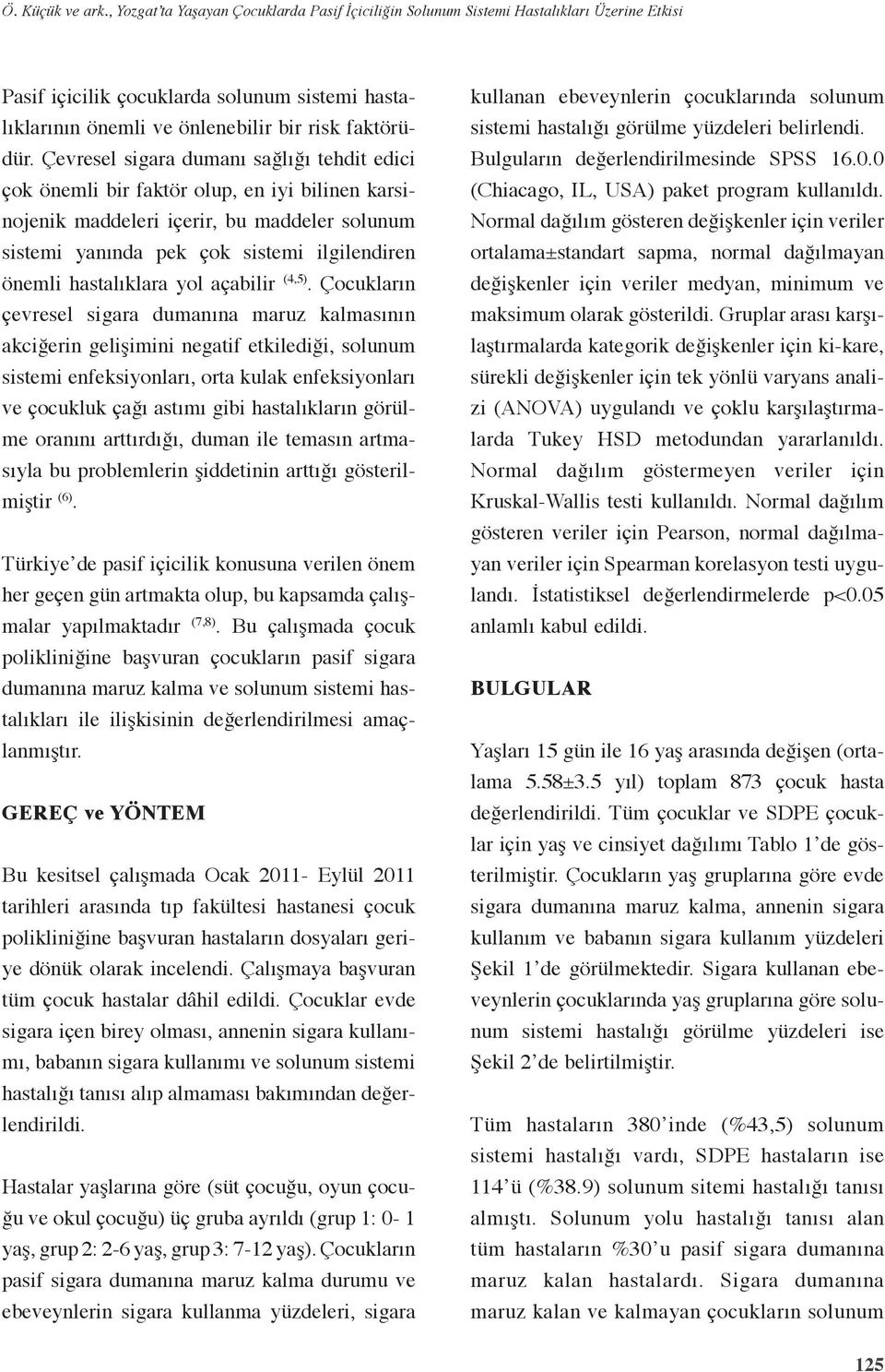 Çevresel sigara dumanı sağlığı tehdit edici çok önemli bir faktör olup, en iyi bilinen karsinojenik maddeleri içerir, bu maddeler solunum sistemi yanında pek çok sistemi ilgilendiren önemli