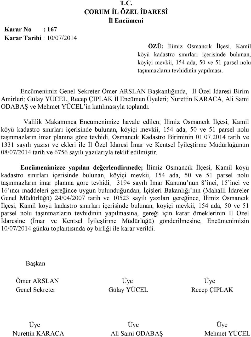 İlimiz Osmancık İlçesi, Kamil köyü kadastro sınırları içerisinde bulunan, köyiçi mevkii, 154 ada, 50 ve 51 parsel nolu taşınmazların imar planına göre tevhidi, Osmancık Kadastro Biriminin 01.07.