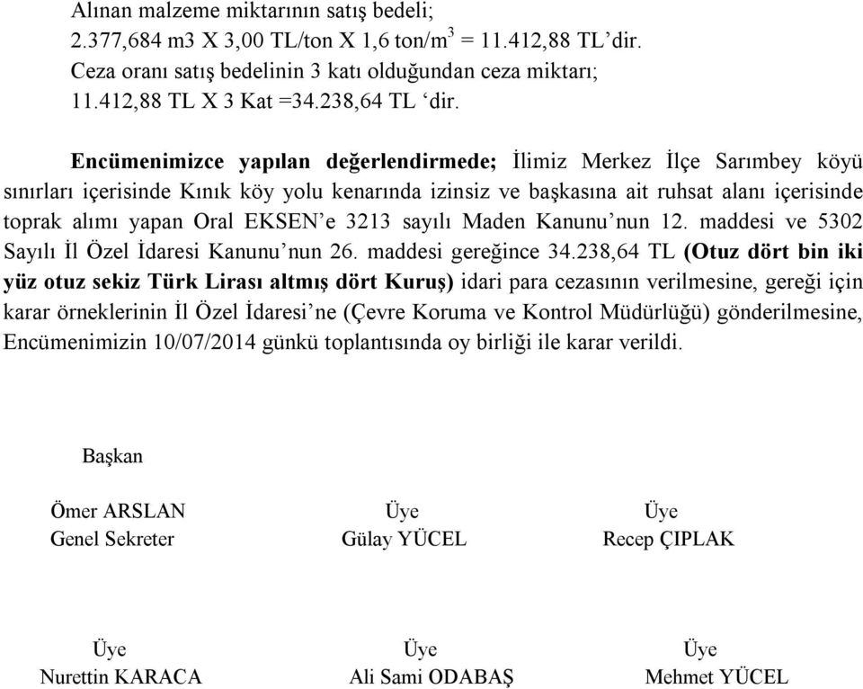 Encümenimizce yapılan değerlendirmede; İlimiz Merkez İlçe Sarımbey köyü sınırları içerisinde Kınık köy yolu kenarında izinsiz ve başkasına ait ruhsat alanı içerisinde toprak alımı yapan Oral EKSEN