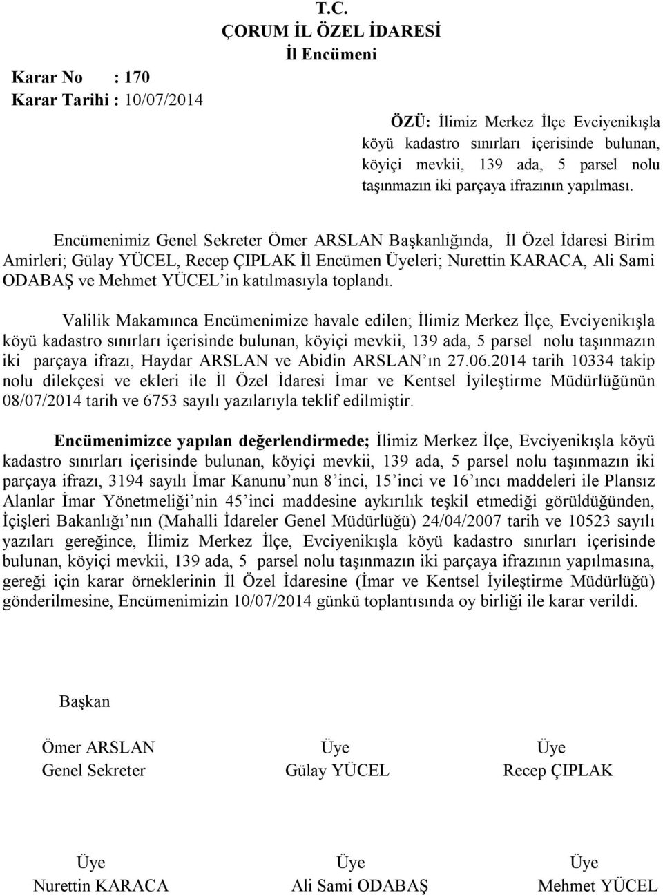 İlimiz Merkez İlçe, Evciyenikışla köyü kadastro sınırları içerisinde bulunan, köyiçi mevkii, 139 ada, 5 parsel nolu taşınmazın iki parçaya ifrazı, Haydar ARSLAN ve Abidin ARSLAN ın 27.06.