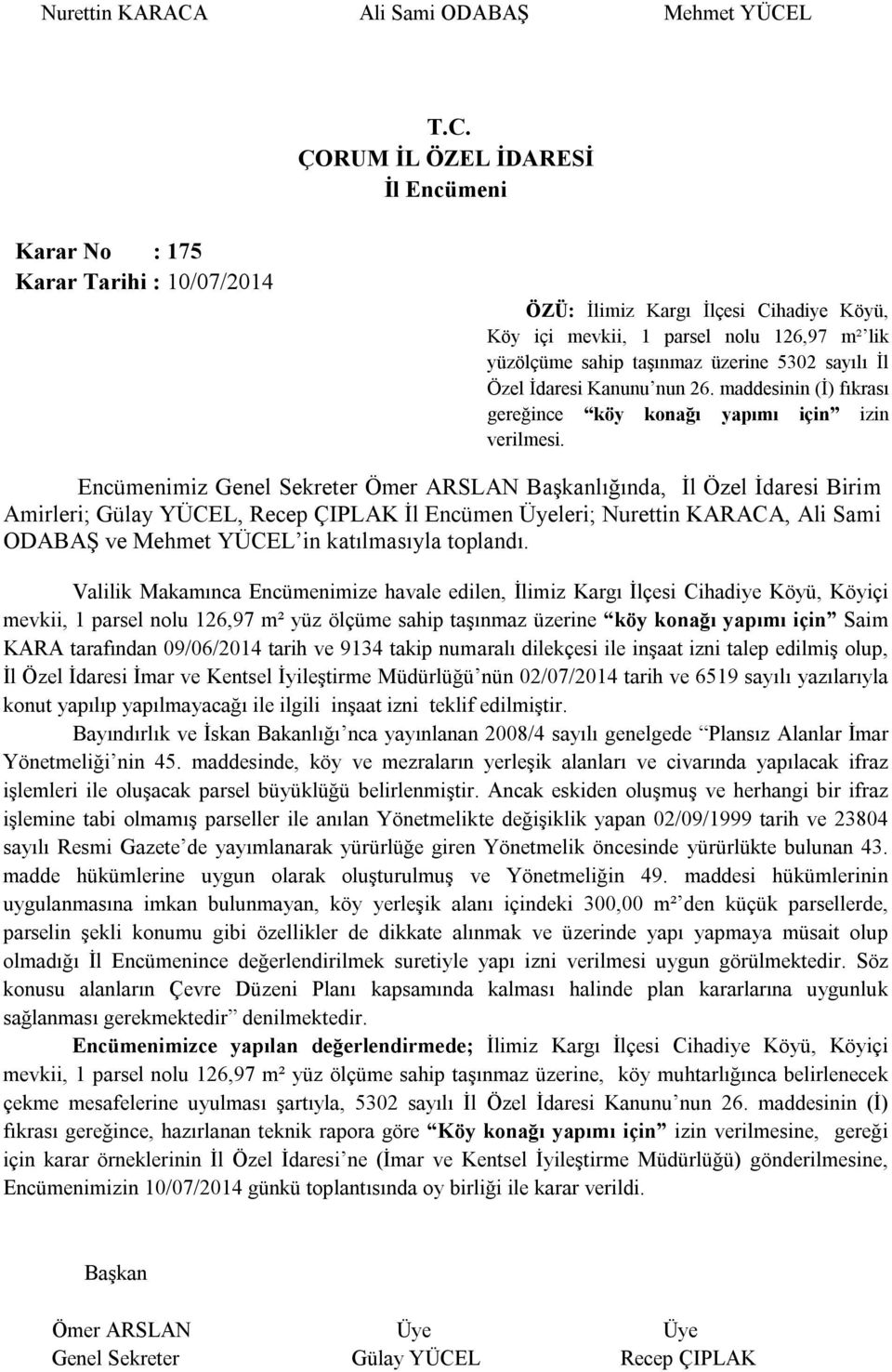 Encümenimiz Genel Sekreter Ömer ARSLAN lığında, İl Özel İdaresi Birim Amirleri; Gülay YÜCEL, Recep ÇIPLAK İl Encümen Üyeleri; Nurettin KARACA, Ali Sami Valilik Makamınca Encümenimize havale edilen,